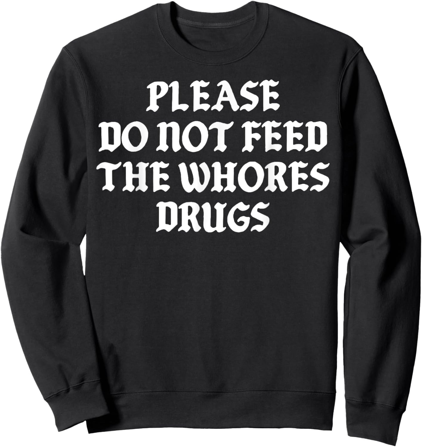 Please Do Not Feed The Whores Drugs Sweatshirt - Sweatshirt | Black