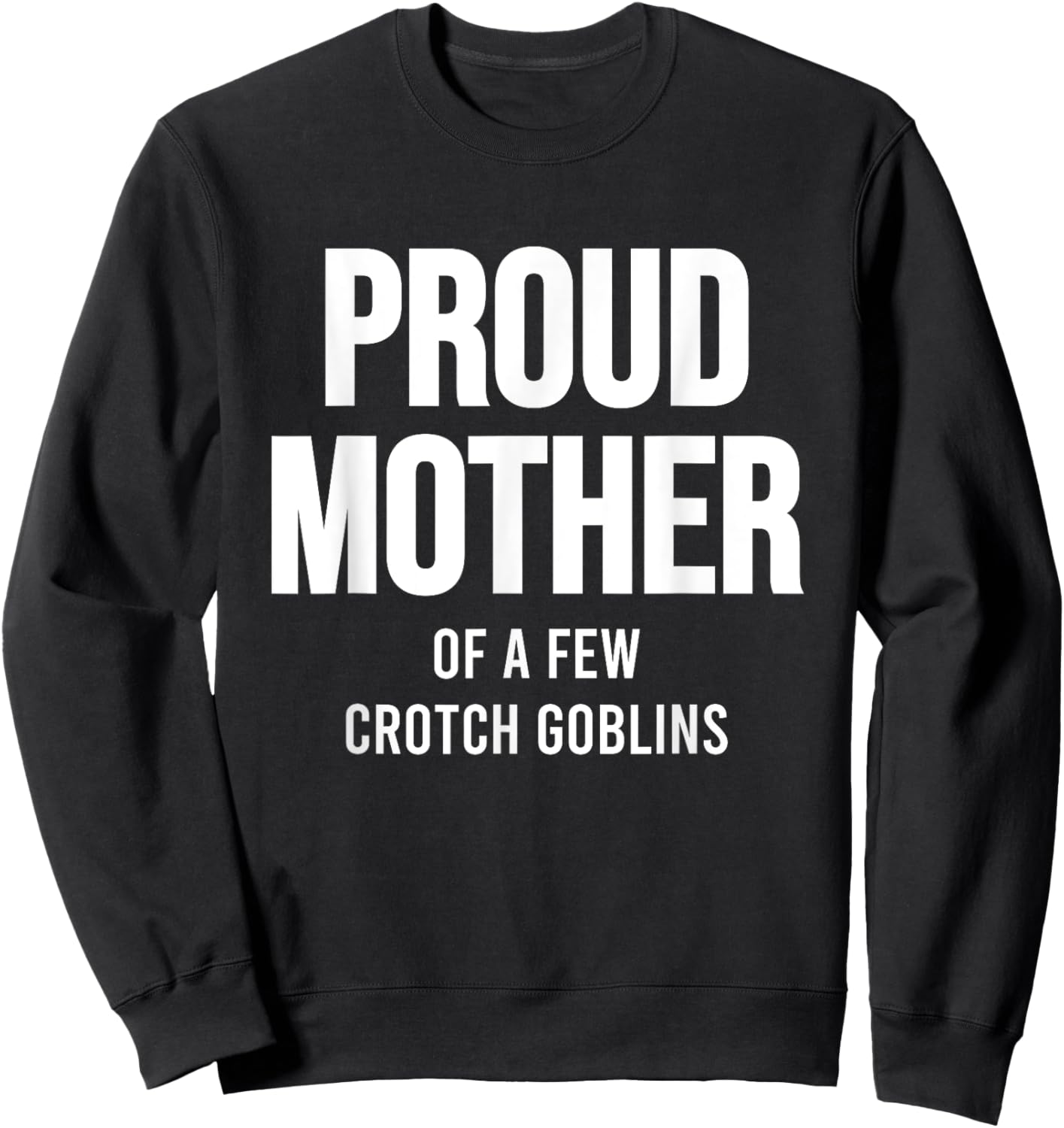 Proud Mother Of A Few Crotch Goblins Shirt Funny Mom Sweatshirt - Sweatshirt | Black