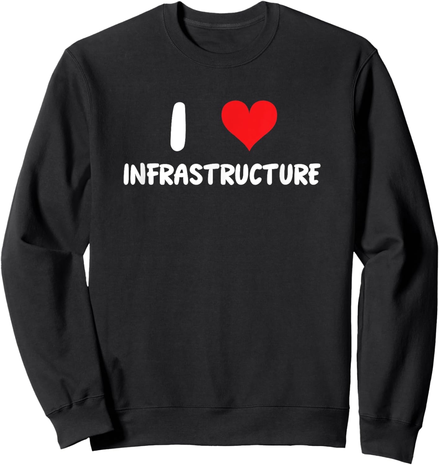 I Love Infrastructure - Heart - Roads Bridges Dams Buildings Sweatshirt - Sweatshirt | Black