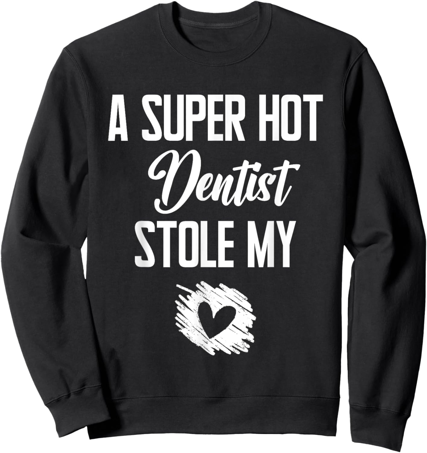 A Super Hot Dentist Stole My Heart Cute I Love Sweatshirt - Sweatshirt | Black