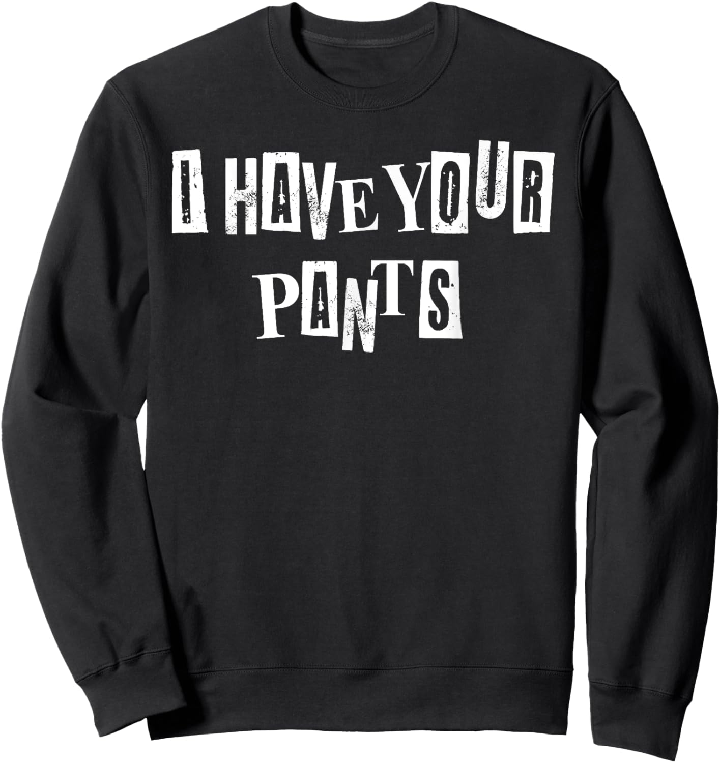 Men Women I Have Your Pants Quote Meme Funny Sayings Sweatshirt - Sweatshirt | Black
