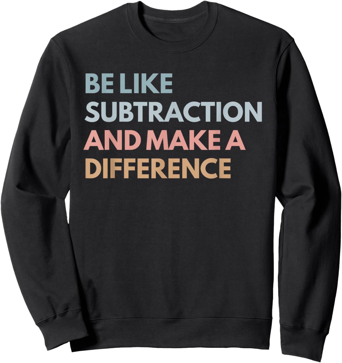 Be Like Subtraction And Make A Difference Funny Math Teacher Sweatshirt - Sweatshirt | Black