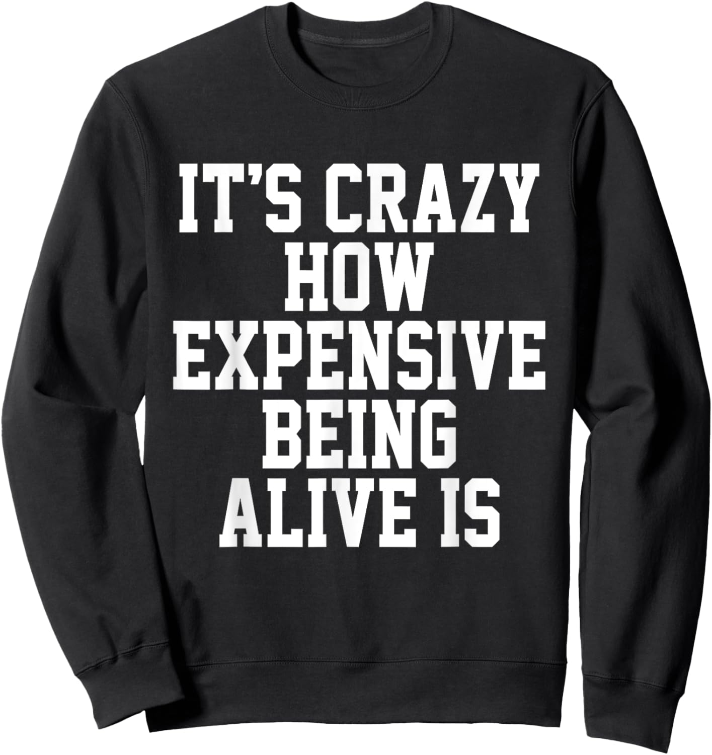 It's Crazy How Expensive Being Alive Is Funny Saying Sweatshirt - Sweatshirt | Black
