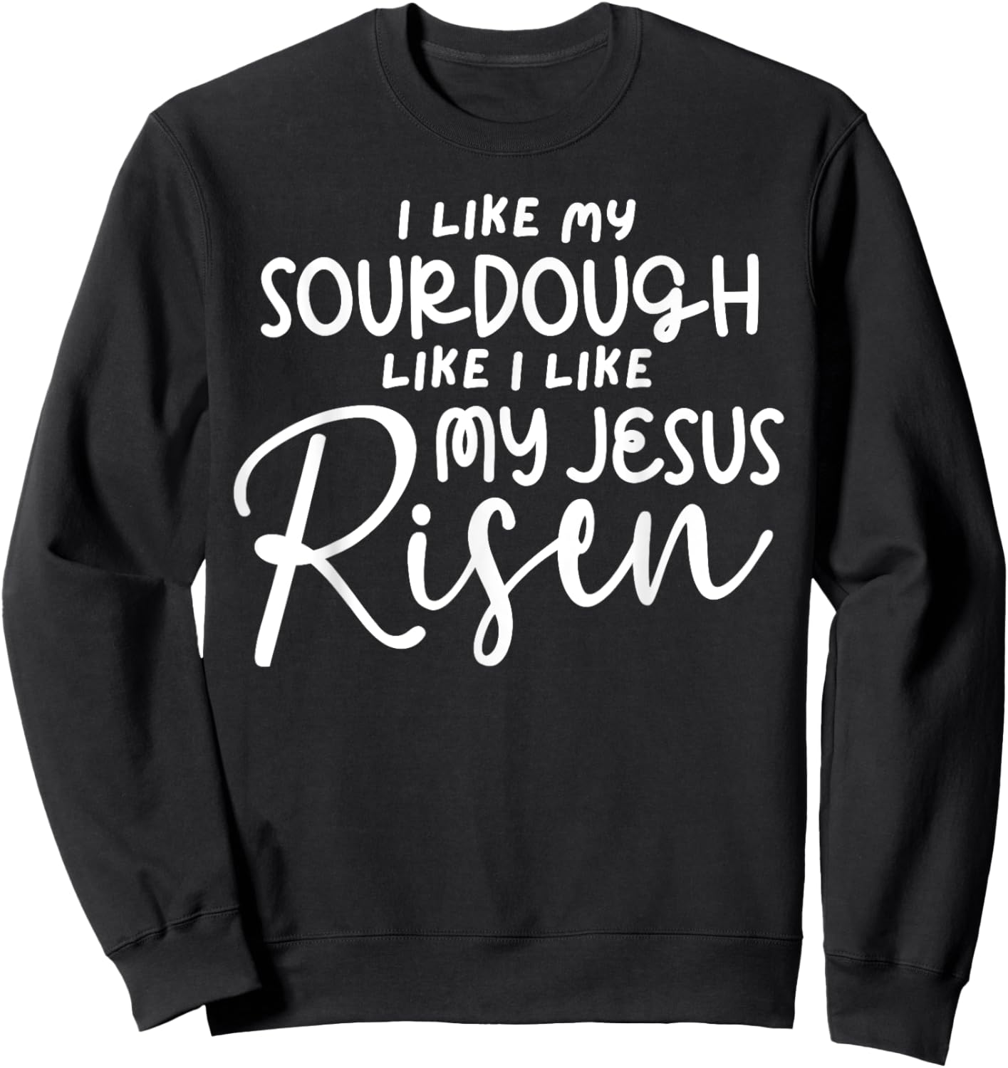 I Like My Sourdough Like I Like My Jesus Risen Fun Christian Sweatshirt - Sweatshirt | Black
