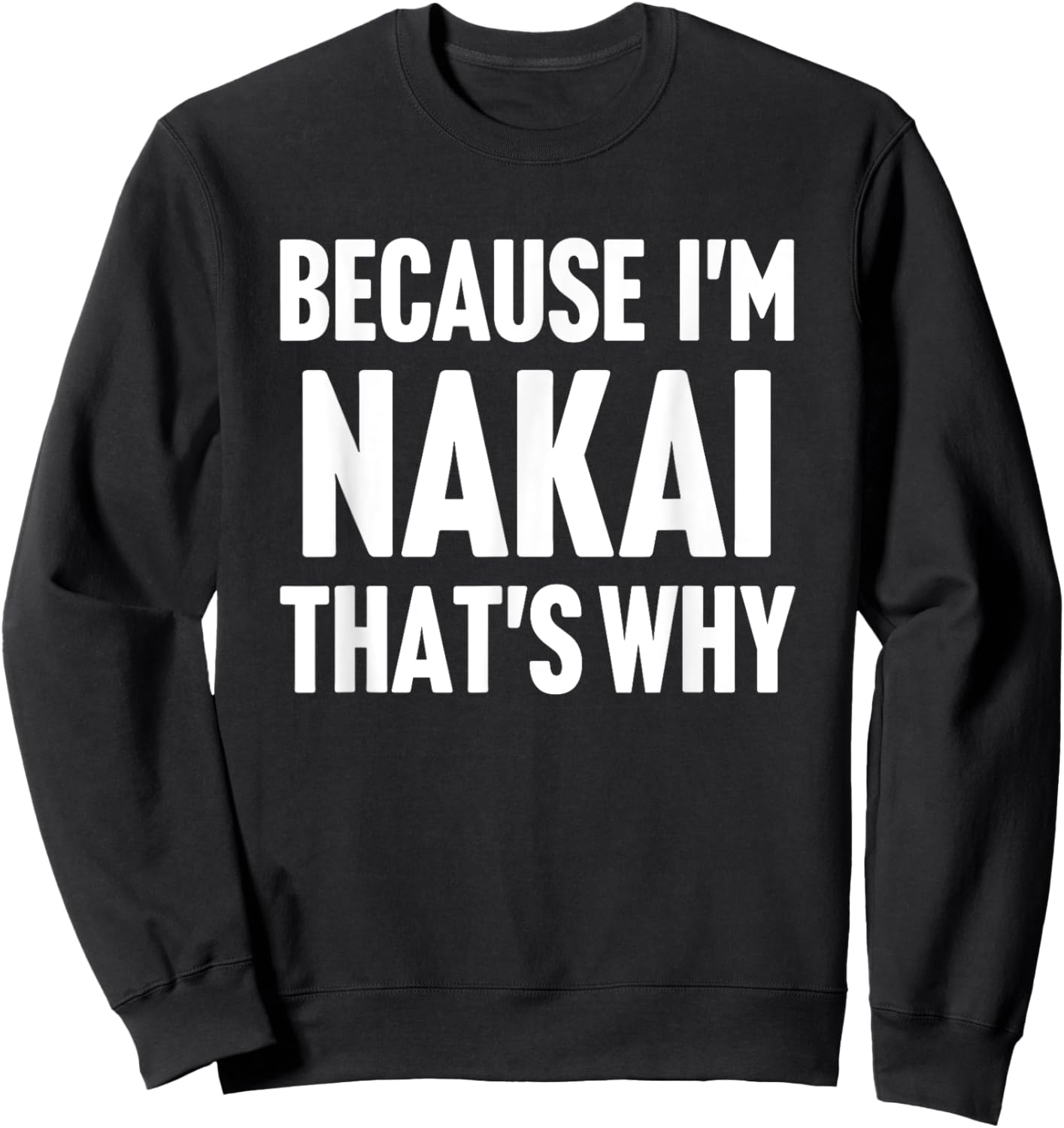 Because I'm Nakai That's Why Am Personalized Name Sweatshirt - Sweatshirt | Black