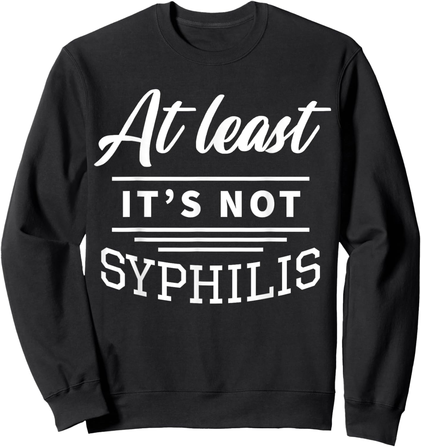 At Least It's Not Syphilis Sweatshirt - Sweatshirt | Black