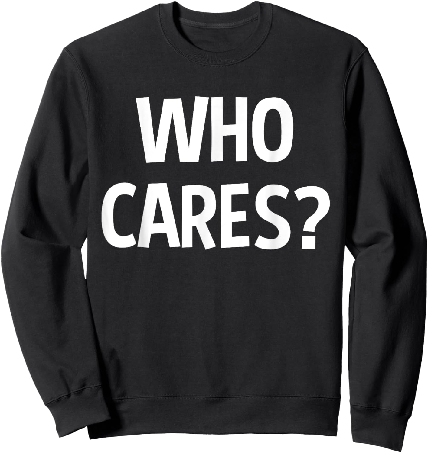 Who Cares Funny Sarcastic Joke Funny Saying Birthday Gift Sweatshirt - Sweatshirt | Black