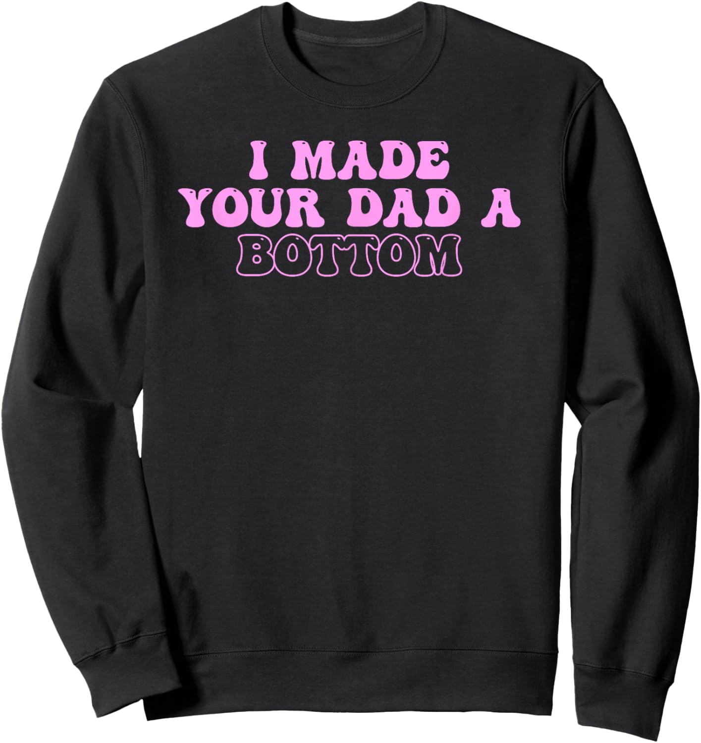 I Made Your Dad A Bottom Quote Sweatshirt - Sweatshirt | Black