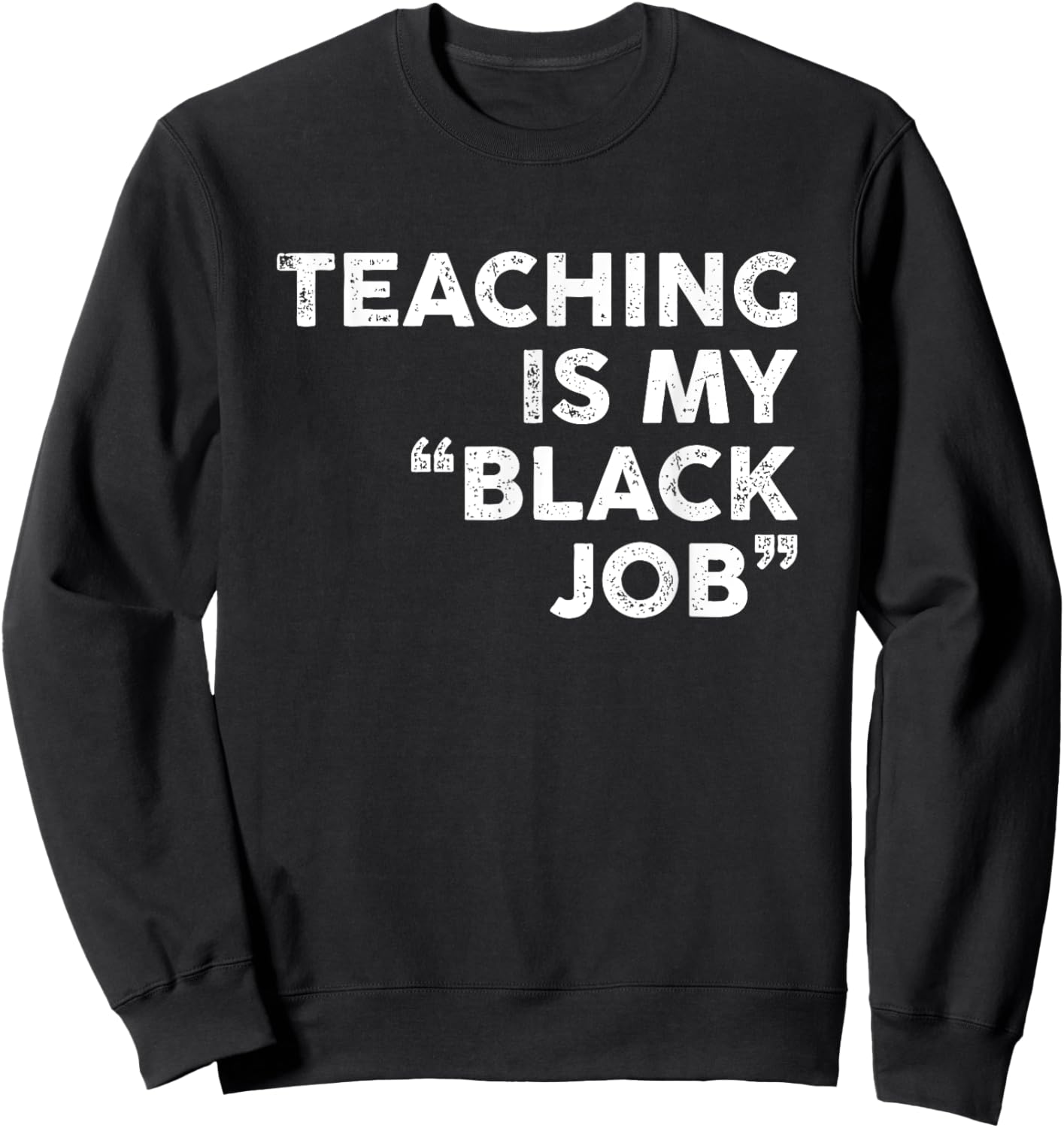 Teaching Is My Black Job Shirt Funny Sarcastic Saying Sweatshirt - Sweatshirt | Black