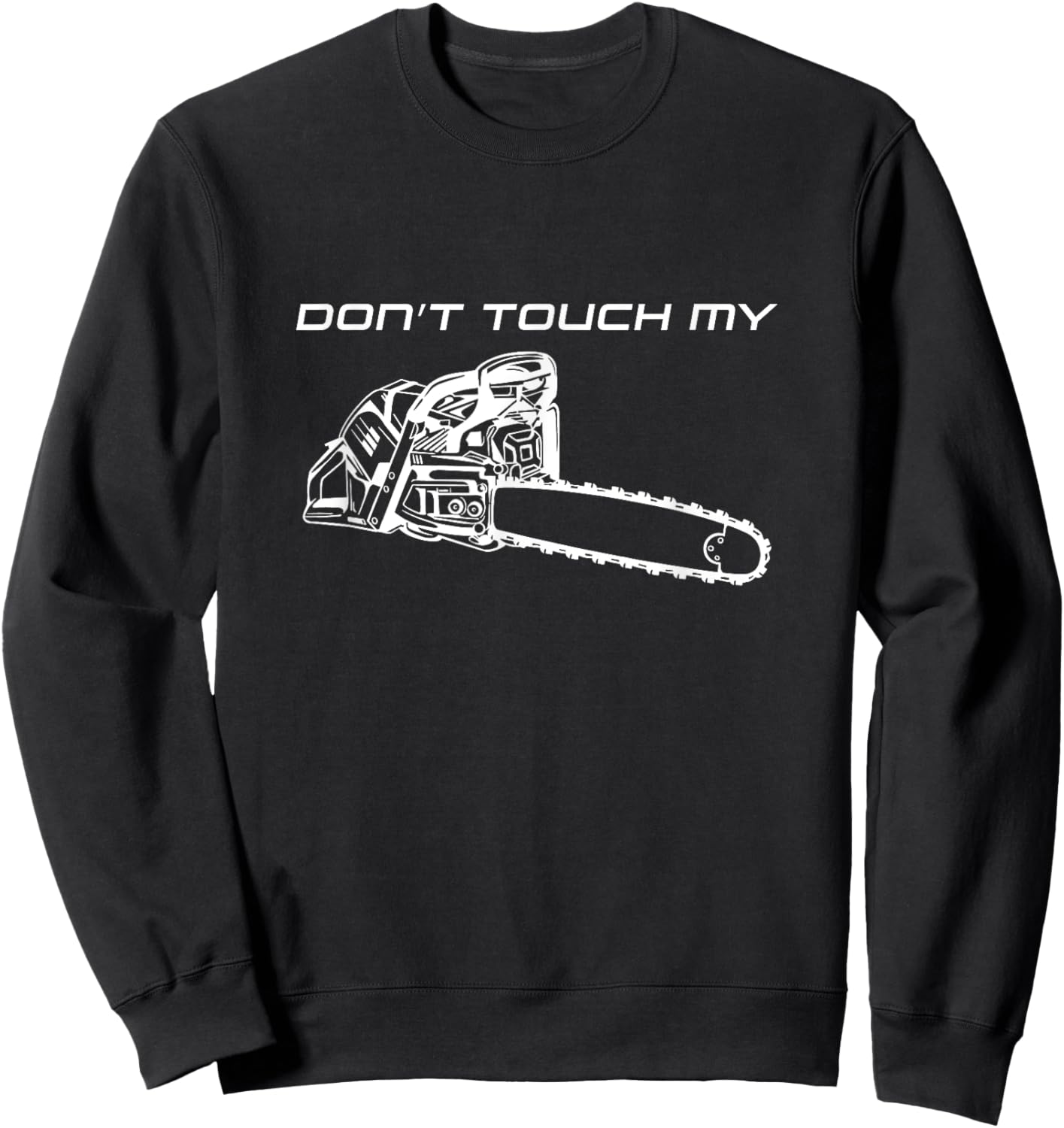 Dont Touch My Chainsaw Forester Lumberjack Forest Sweatshirt - Sweatshirt | Black