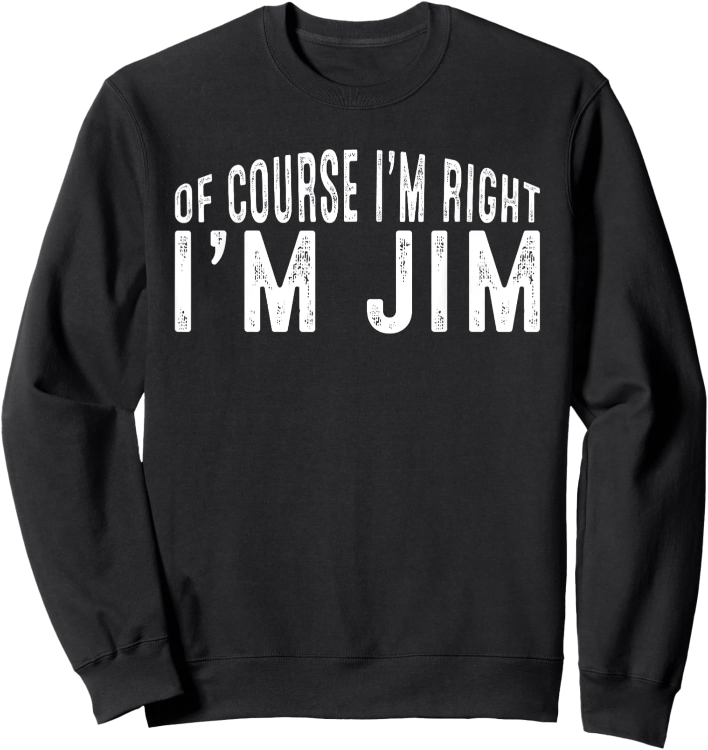 OF COURSE I'M RIGHT I'M JIM Shirt Birthday Funny Vintage Sweatshirt - Sweatshirt | Black