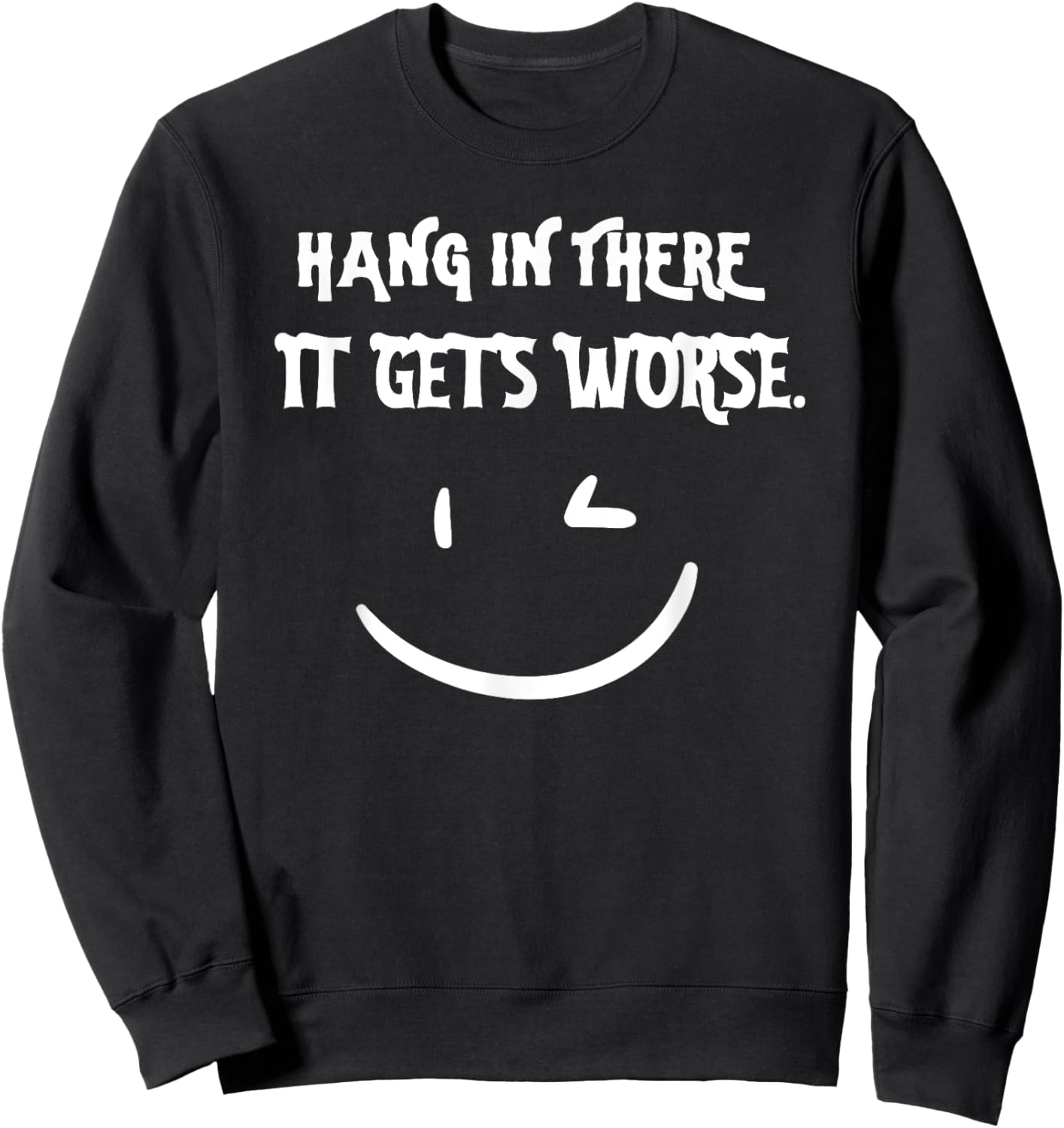Hang in There it Gets Worse Funny Sarcastic Sweatshirt - Sweatshirt | Black