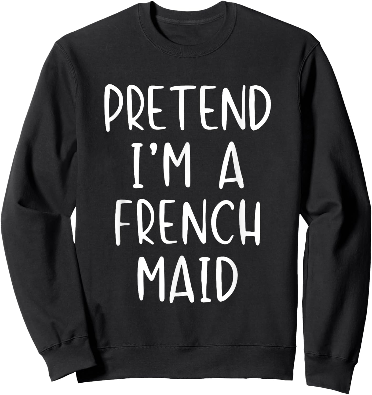 Pretend I'm A French Maid Costume Halloween Simple Funny Sweatshirt - Sweatshirt | Black