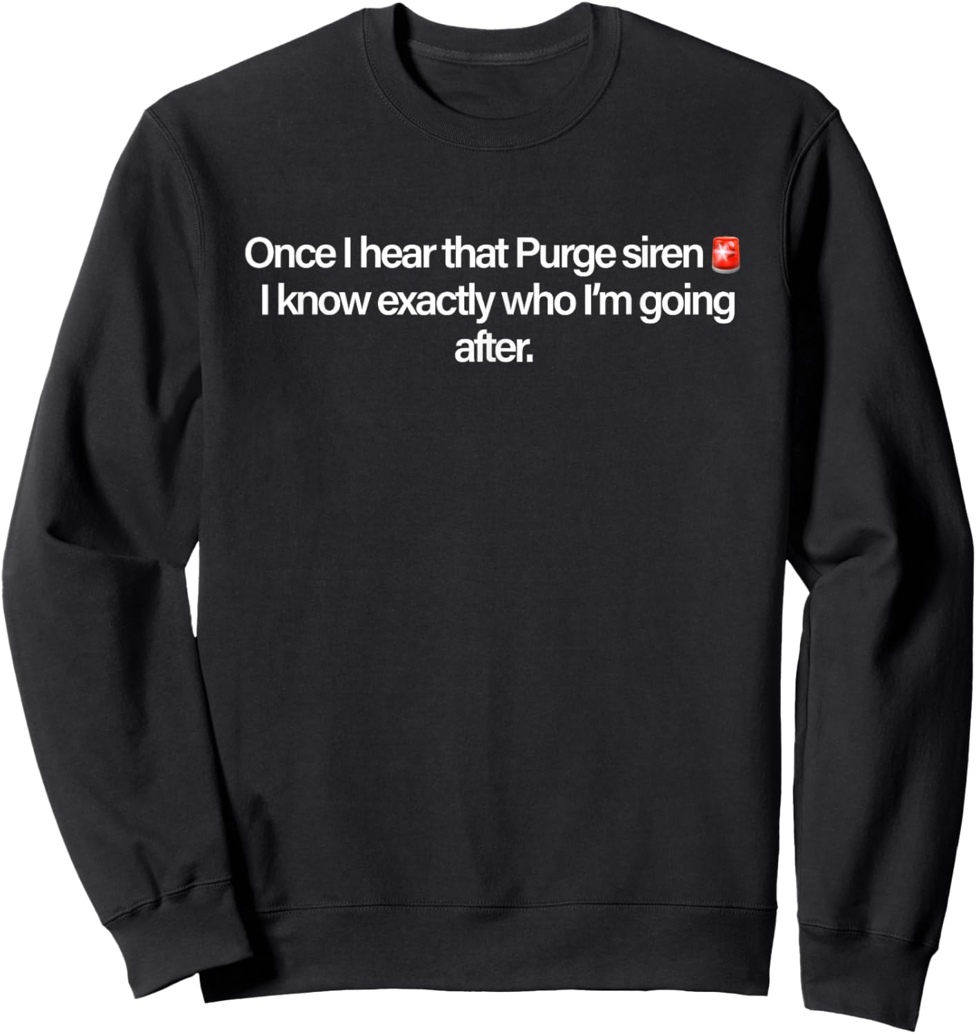 Once I Hear That Purge Siren I Know Exactly Who I’m Going Sweatshirt - Sweatshirt | Black