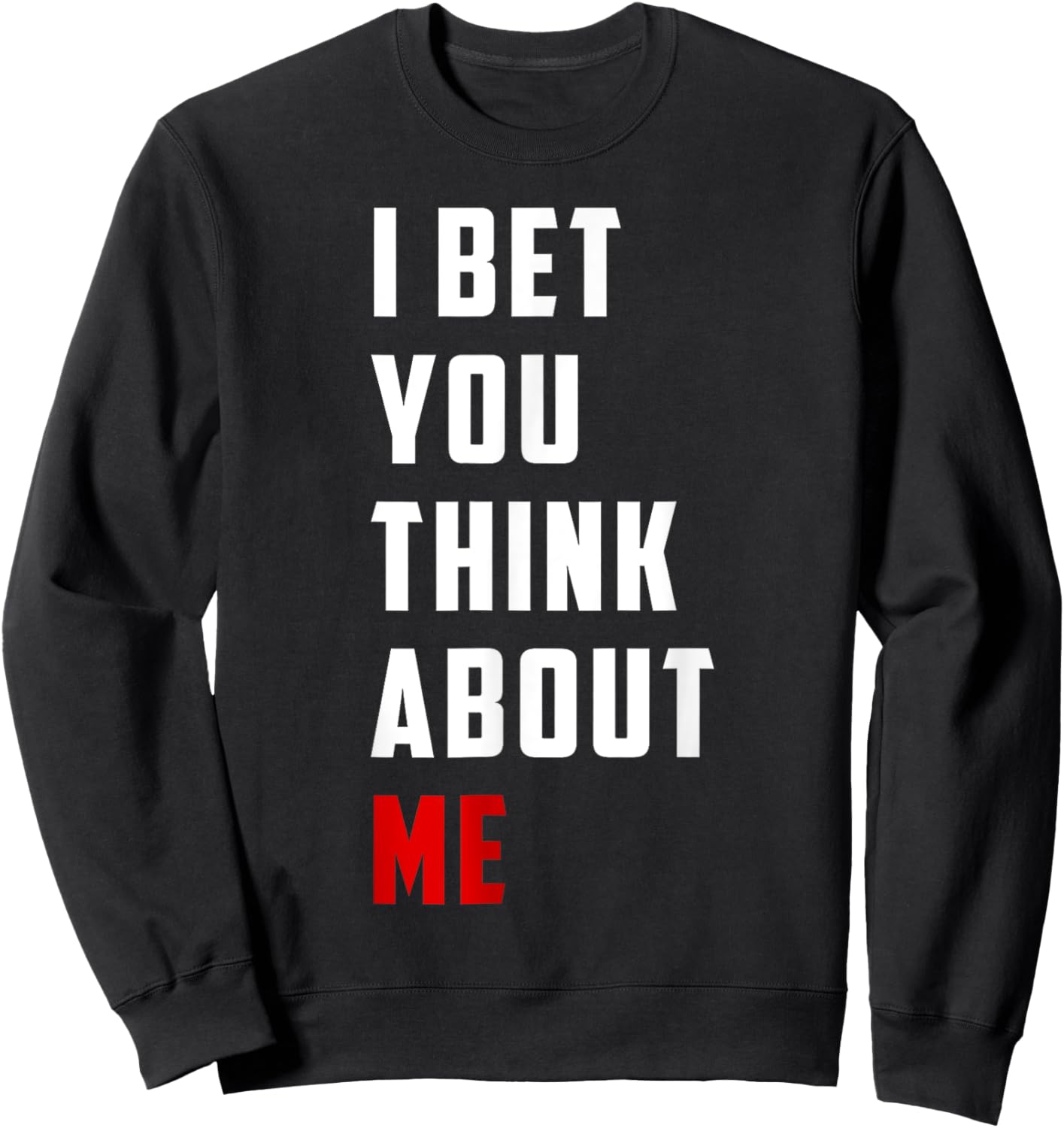 Unique Design I Bet You Think About Me Bold Funny Quote Sweatshirt - Sweatshirt | Black