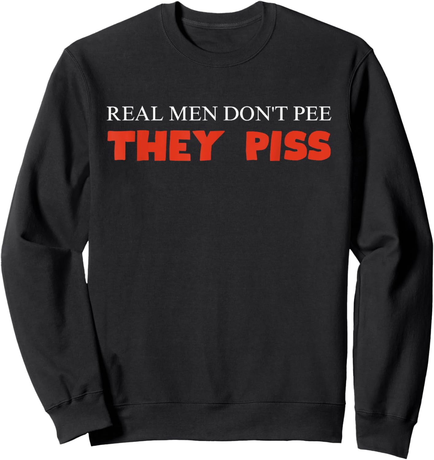 Real Men Don't Pee They Piss Design Sweatshirt - Sweatshirt | Black