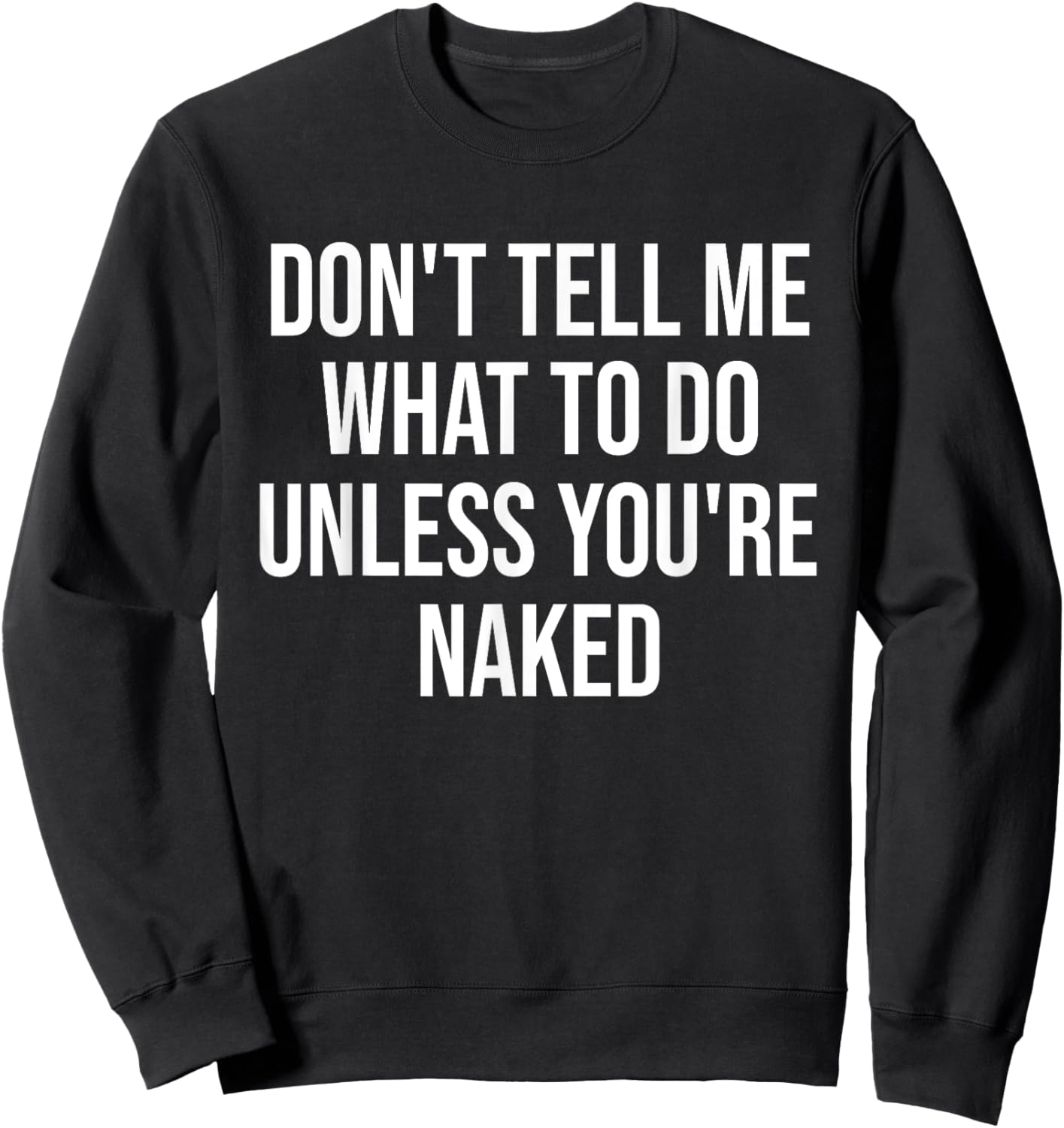 Don't Tell Me What To Do Unless You're Naked Funny Sweatshirt - Sweatshirt | Black
