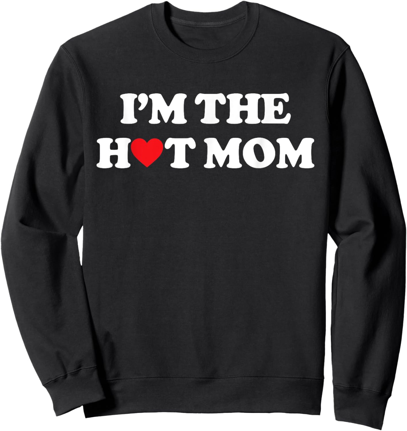 I'm The Hot Mom Shirt I Love Hot Moms Sweatshirt - Sweatshirt | Black