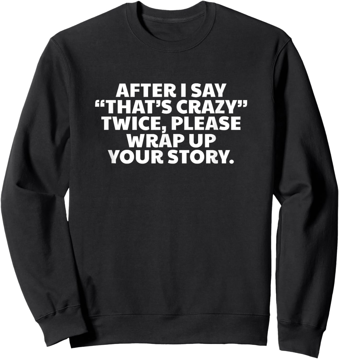 Funny Sarcastic Saying After I Say Thats Crazy Twice Sweatshirt - Sweatshirt | Black