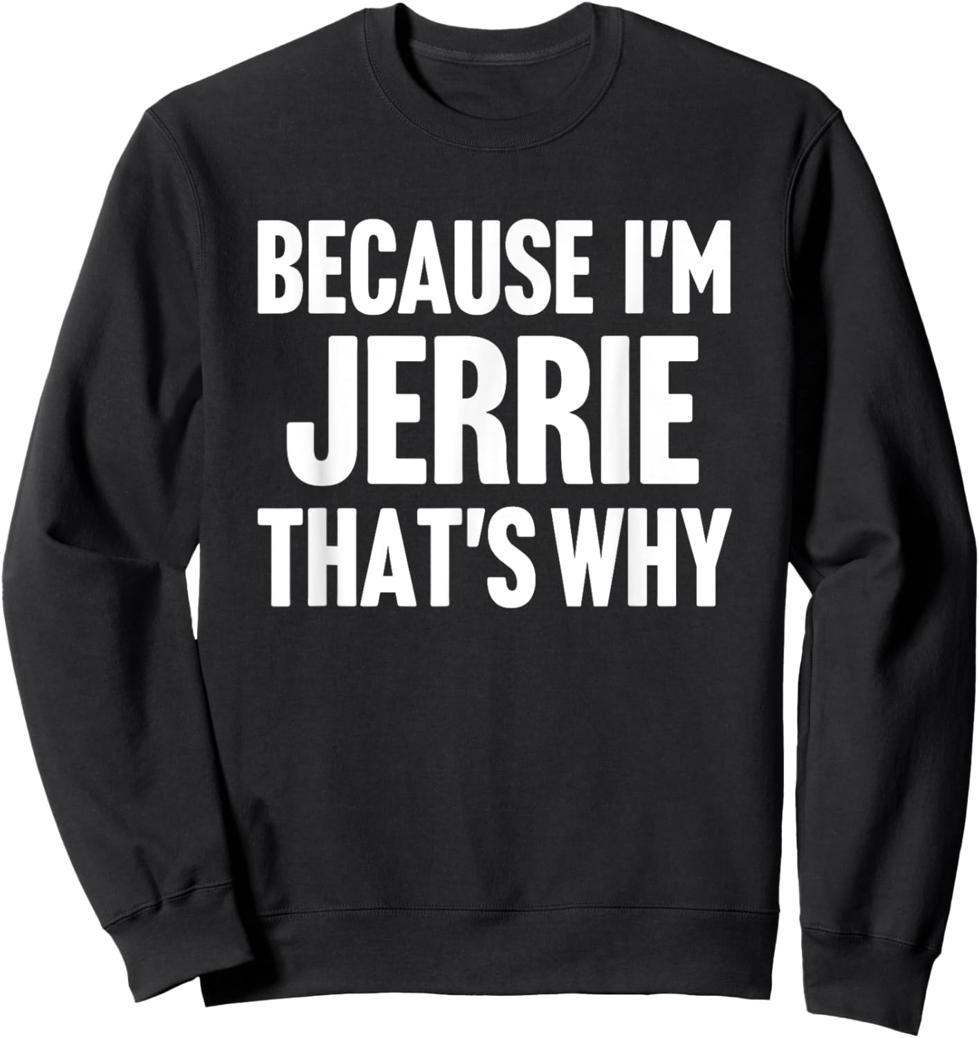 Because I'm Jerrie That's Why Am Personalized Name Sweatshirt - Sweatshirt | Black