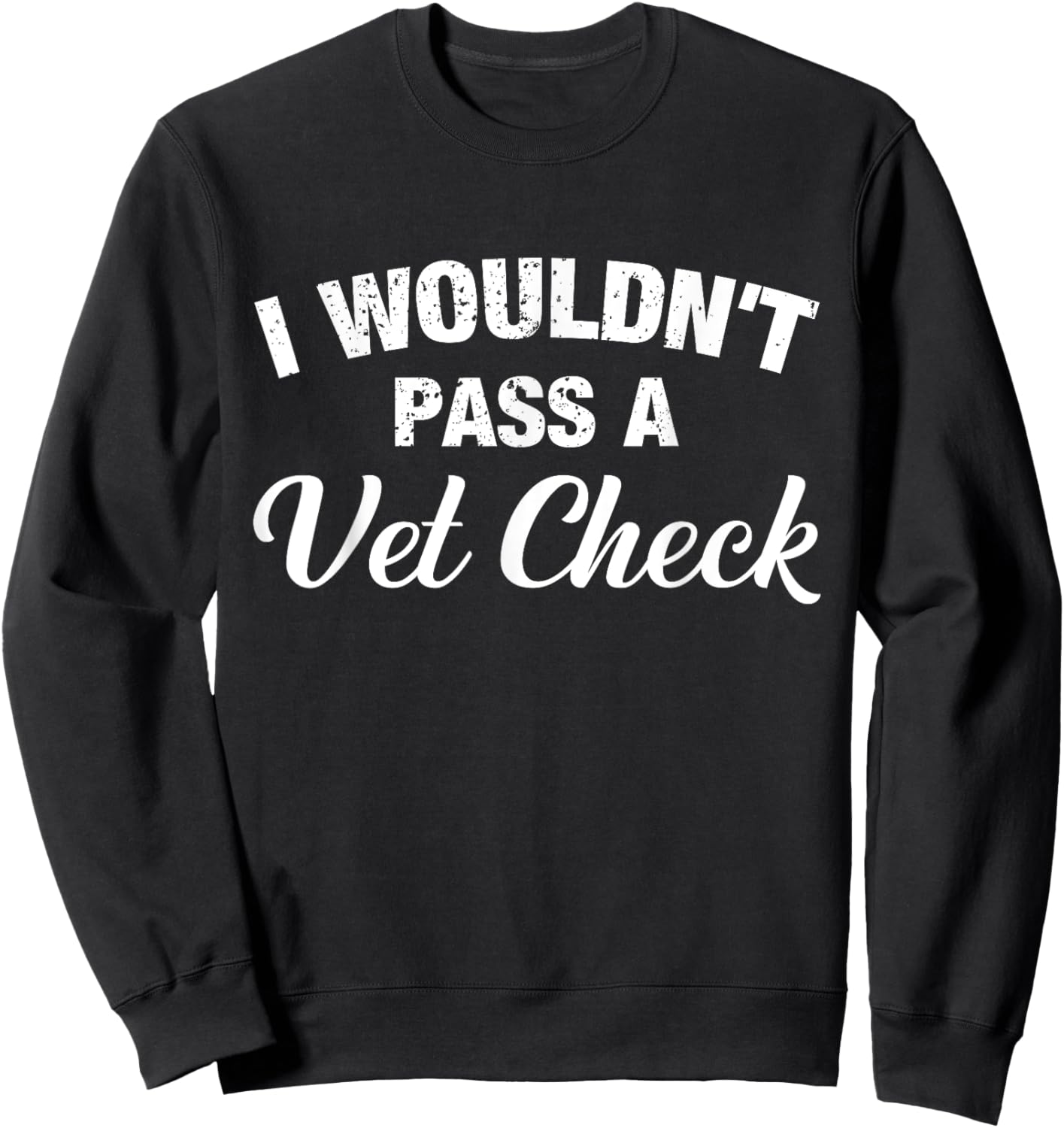 I Wouldn't Pass A Vet Check Funny Vet Humor Sarcastic Sweatshirt - Sweatshirt | Black