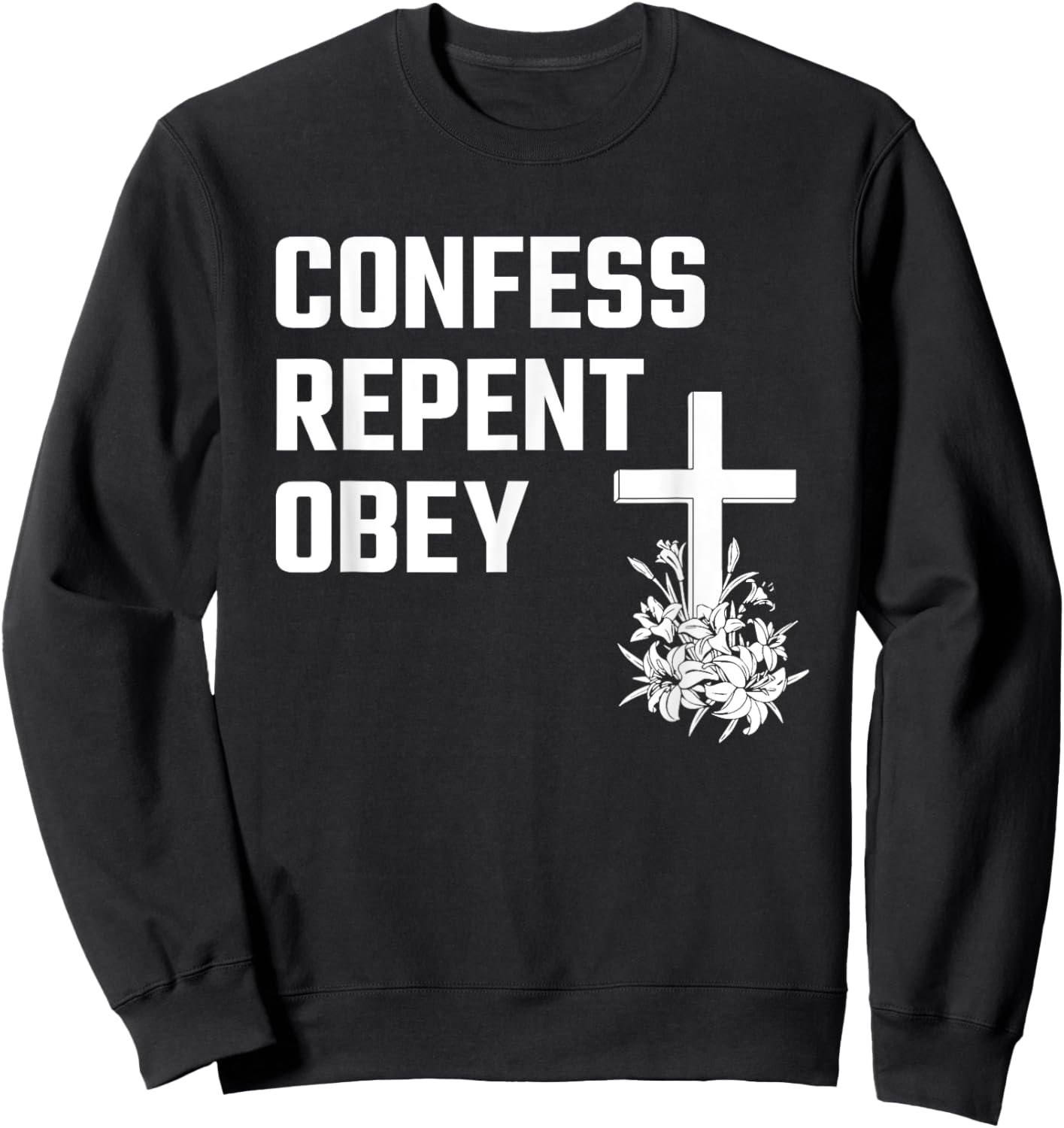 Confess Repent Obey Christian Fellowship Jesus Cross Flowers Sweatshirt - Sweatshirt | Black
