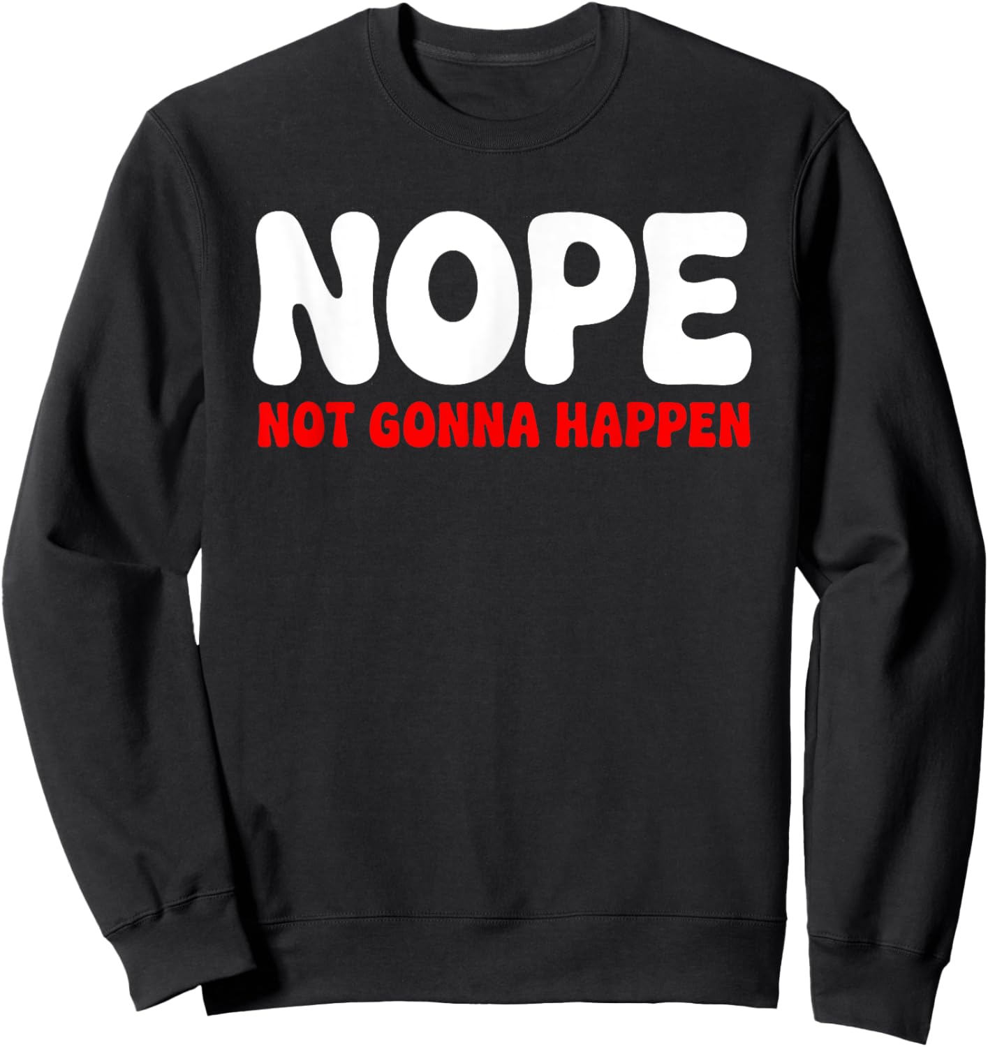 Nope: Not Gonna Happen Funny Quote Sarcastic Humor Sweatshirt - Sweatshirt | Black