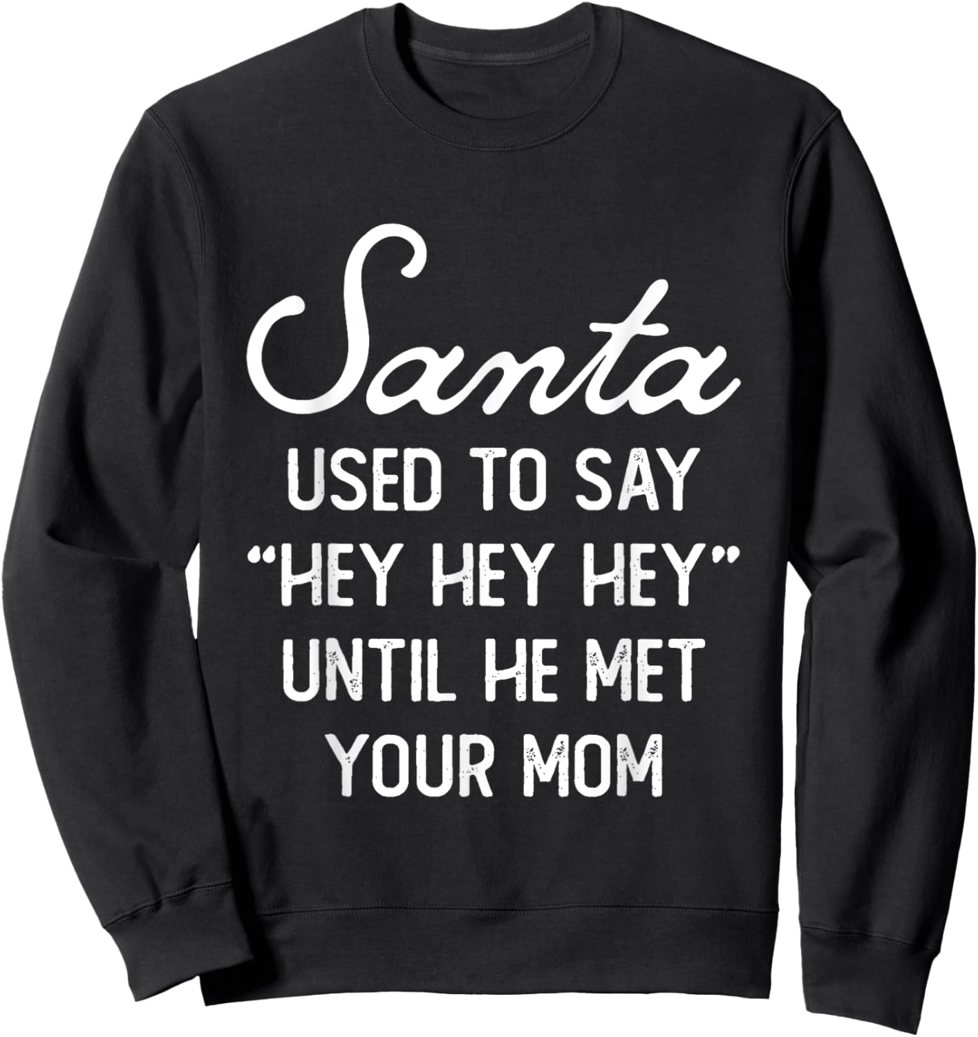 Santa Used To Say Hey Hey Until He Met Your Mom Christmas Sweatshirt - Sweatshirt | Black