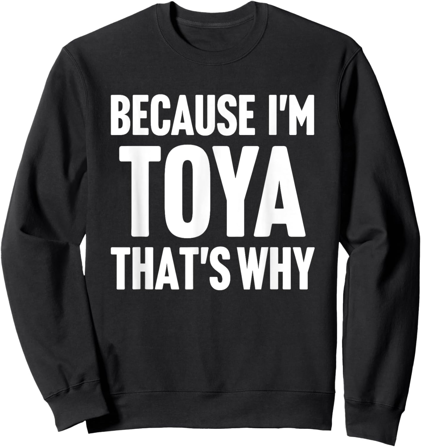 Because I'm Toya That's Why Am Personalized Name Sweatshirt - Sweatshirt | Black