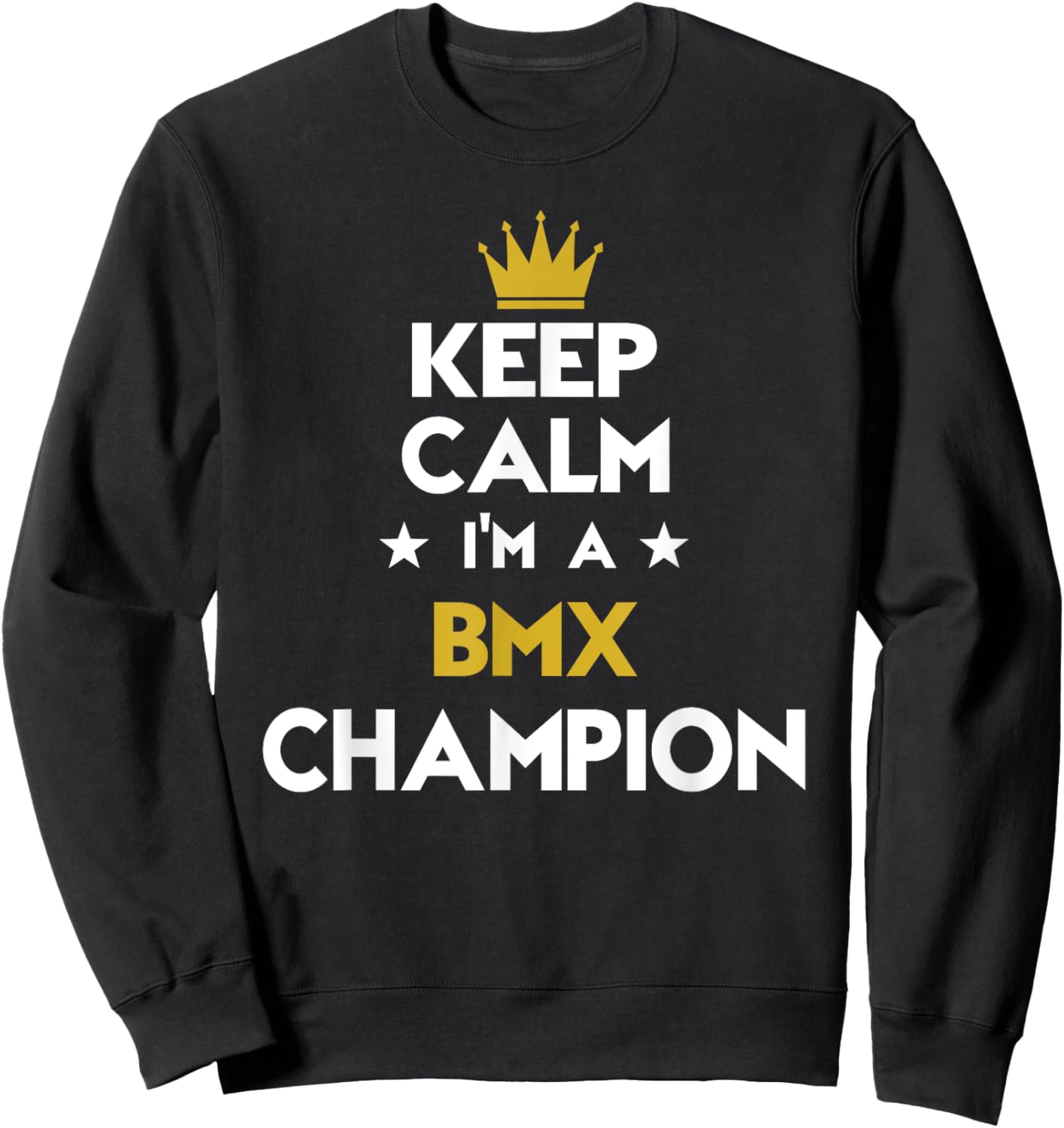 Keep Calm I'm A Bmx Champion Funny Sport Hobby Legend Sweatshirt - Sweatshirt | Black