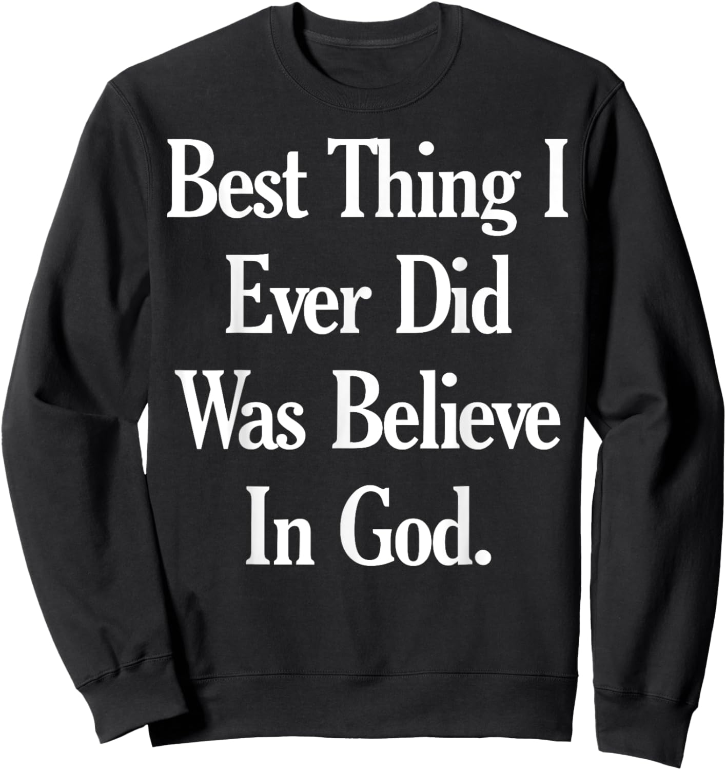 Best Thing I Ever Did Was Believe In God Sweatshirt - Sweatshirt | Black