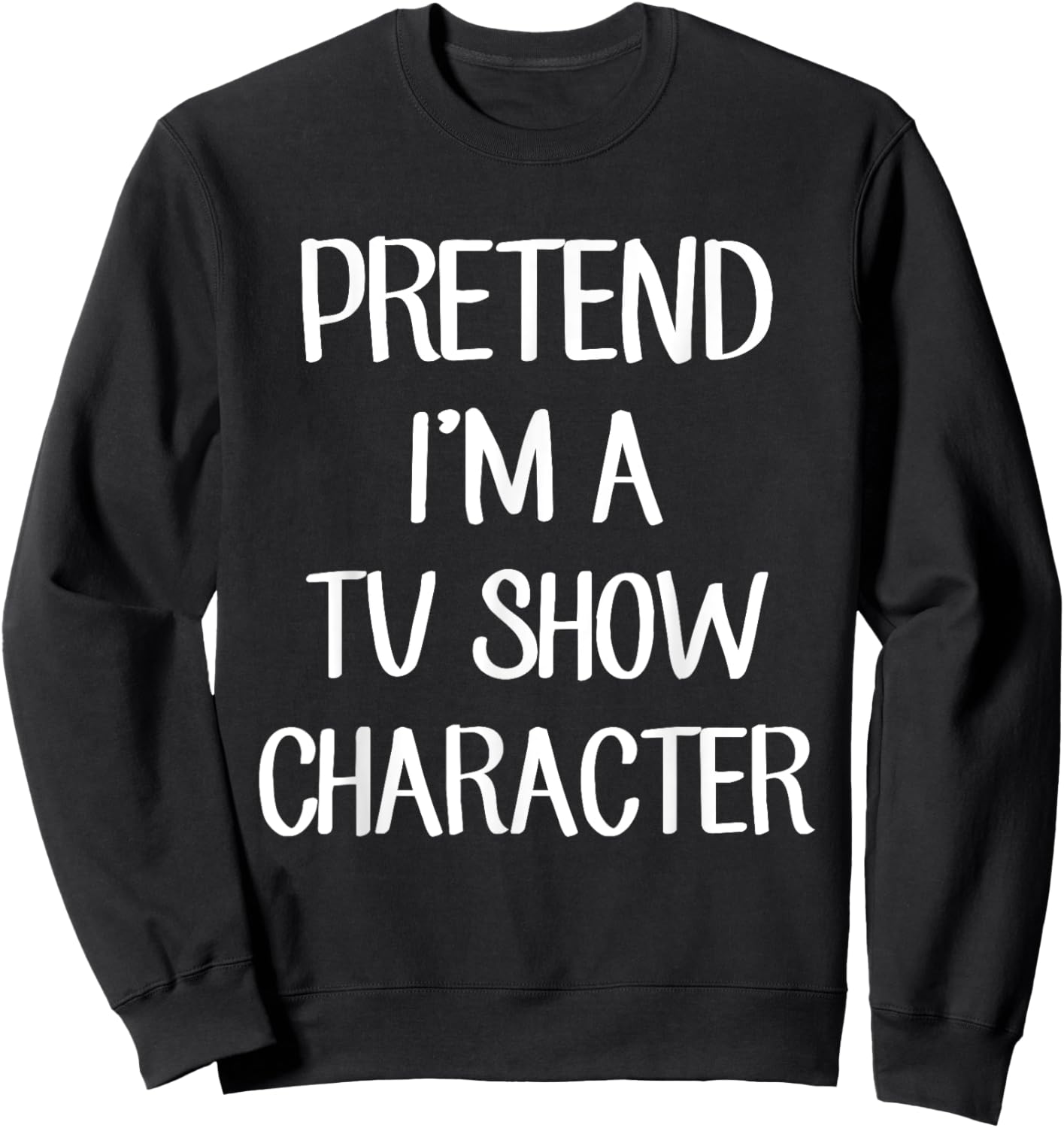 Pretend I'm A TV Show Character Costume Lazy Easy Halloween Sweatshirt - Sweatshirt | Black