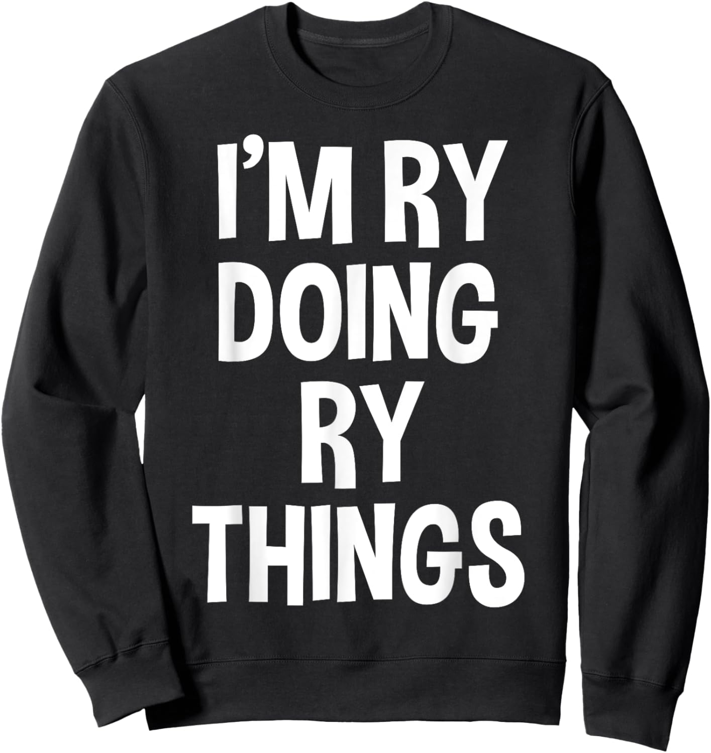 I'm Ry Doing Ry Things Funny Saying Sweatshirt - Sweatshirt | Black