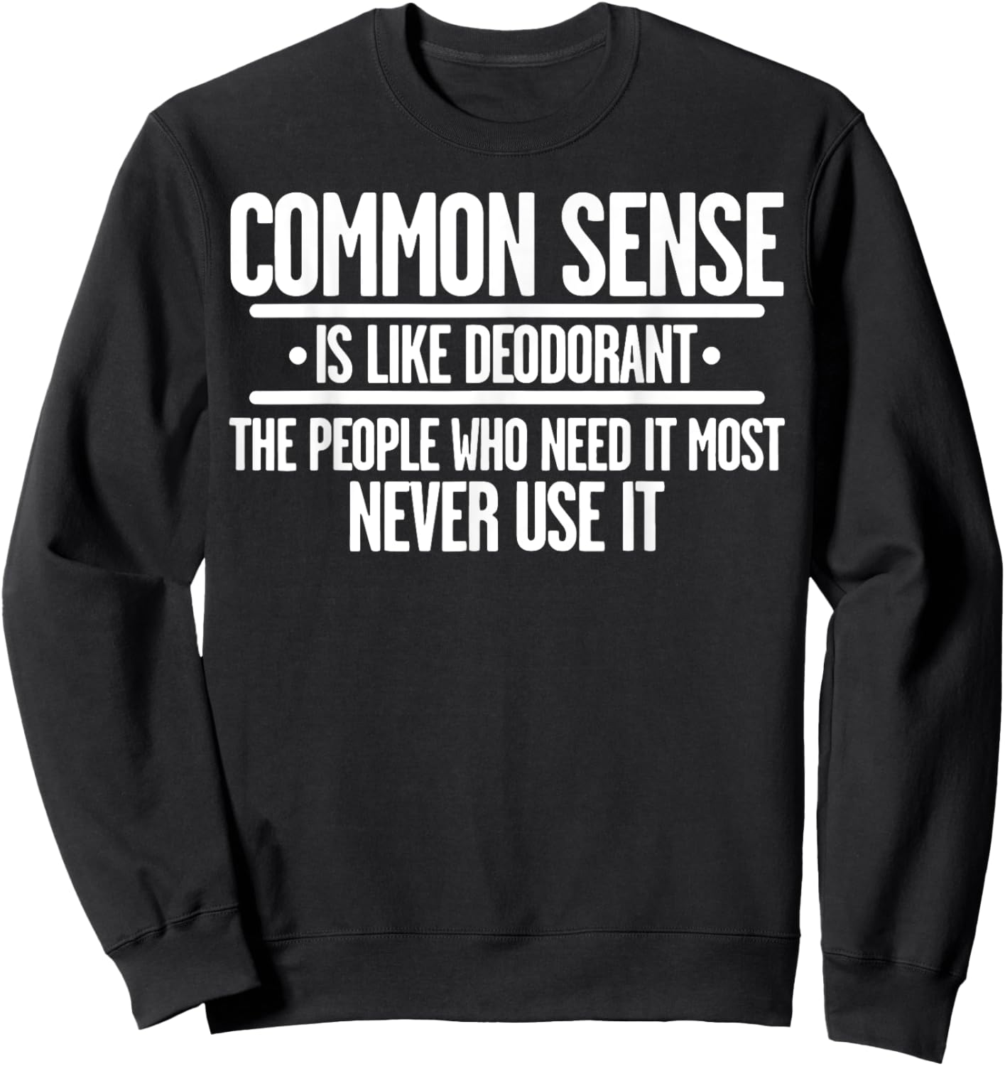 Common Sense Is Like Deodorant The People Who Need It Most Sweatshirt - Sweatshirt | Black