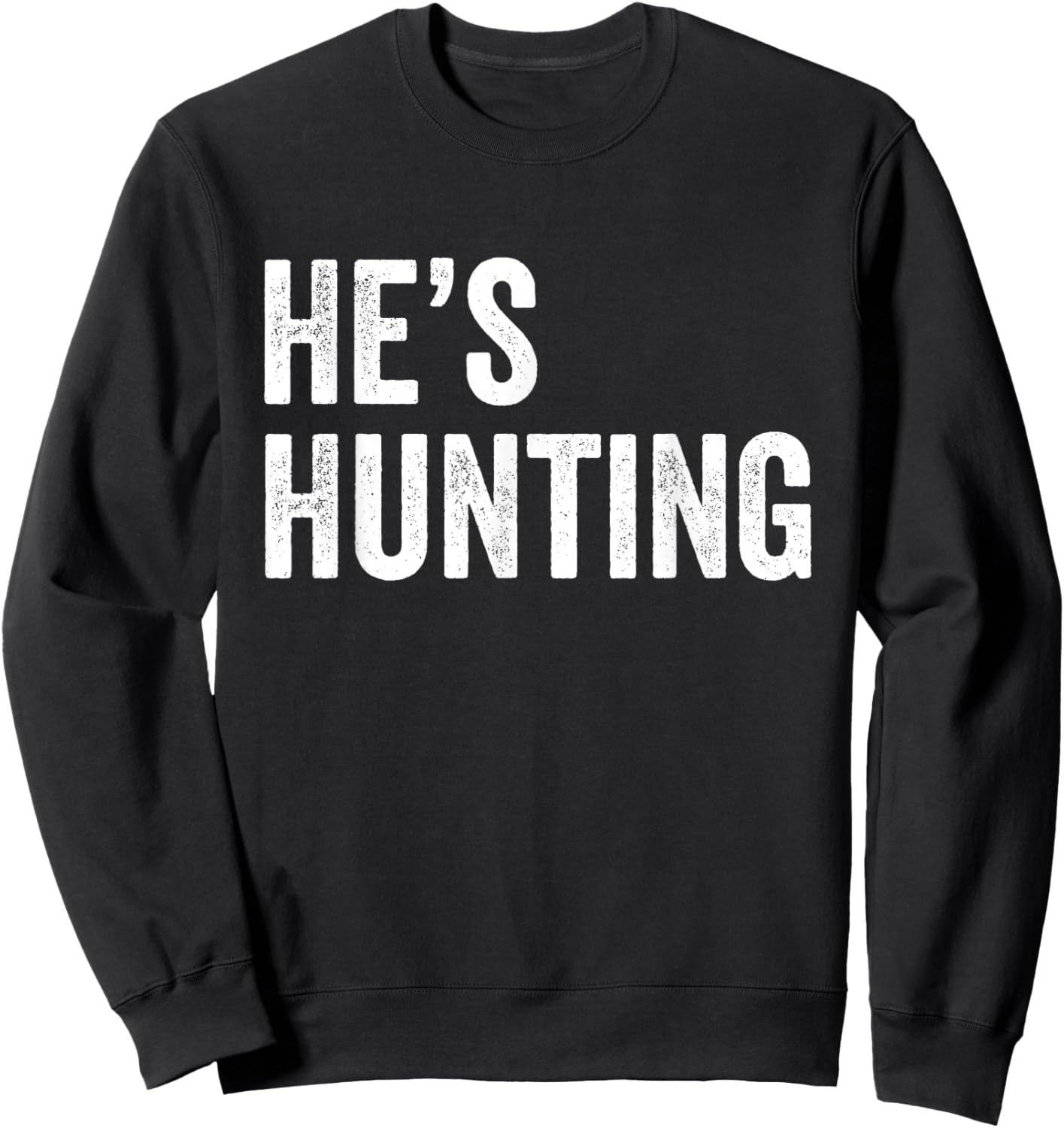 He's Hunting funny gifts Sweatshirt - Sweatshirt | Black