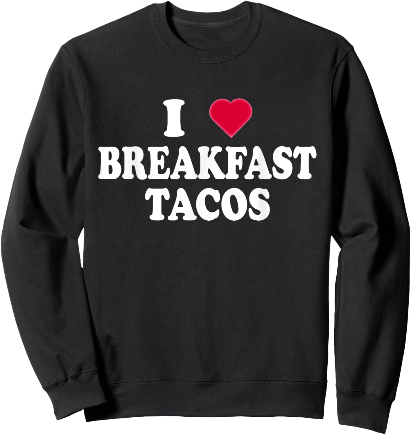 I Love Breakfast Tacos - Breakfast Food Lovers Funny Sweatshirt - Sweatshirt | Black