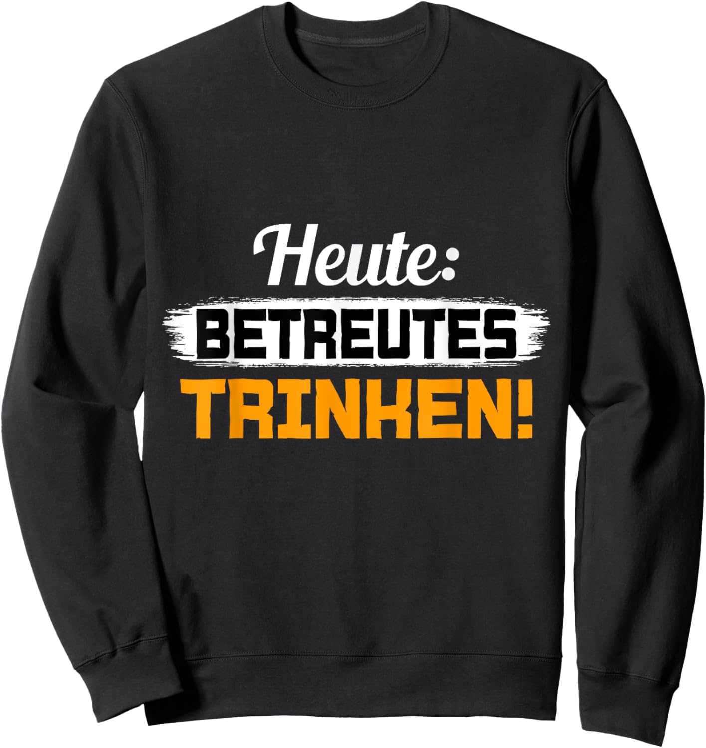 with German Text "Heute Betreutes Trinken" [German Language], black, S Sweatshirt - Sweatshirt | Black