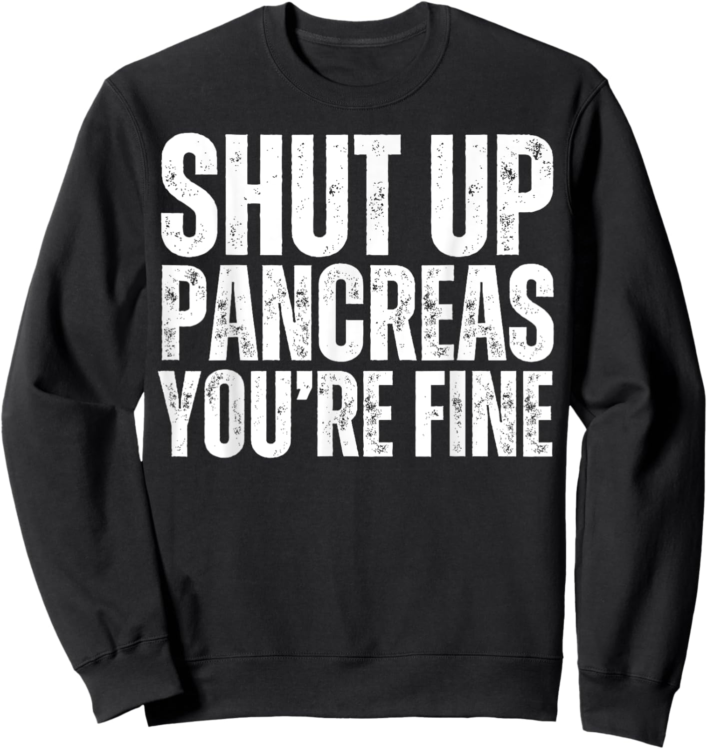 Shut Up Pancreas You're Fine Funny Type 1 2 Diabetes Support Sweatshirt - Sweatshirt | Black
