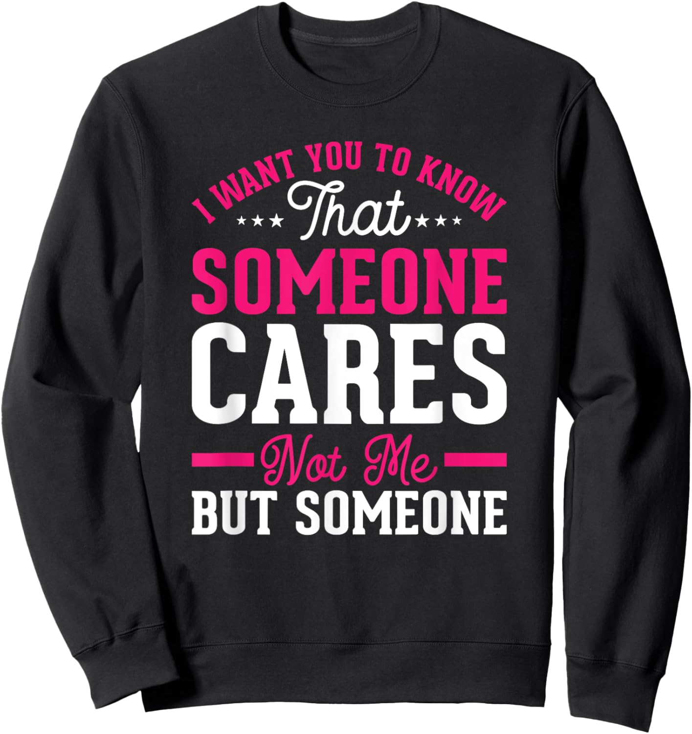 I Want You To Know That Someone Cares Not Me But Someone Sweatshirt - Sweatshirt | Black