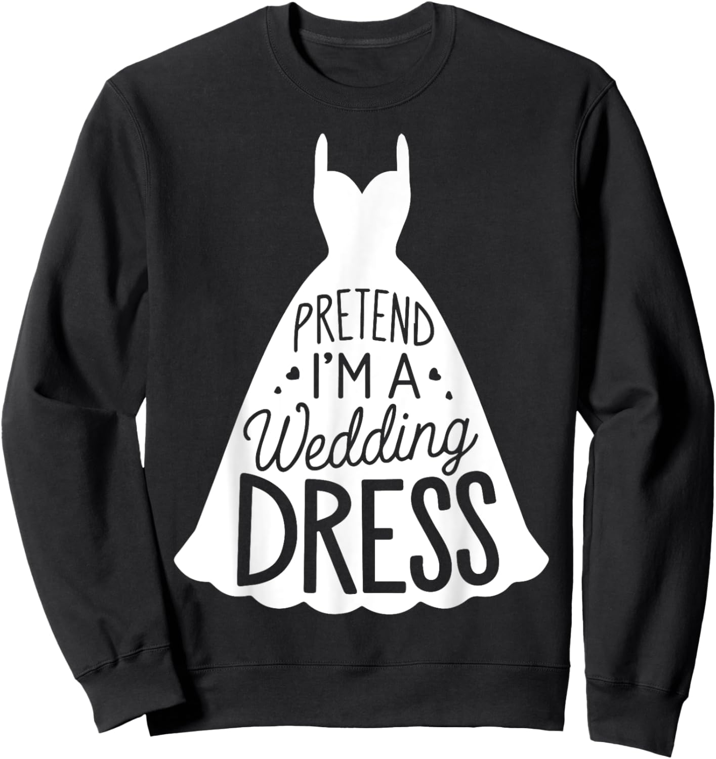 Easy Adult Halloween Costumes Pretend I'm A Wedding Dress Sweatshirt - Sweatshirt | Black