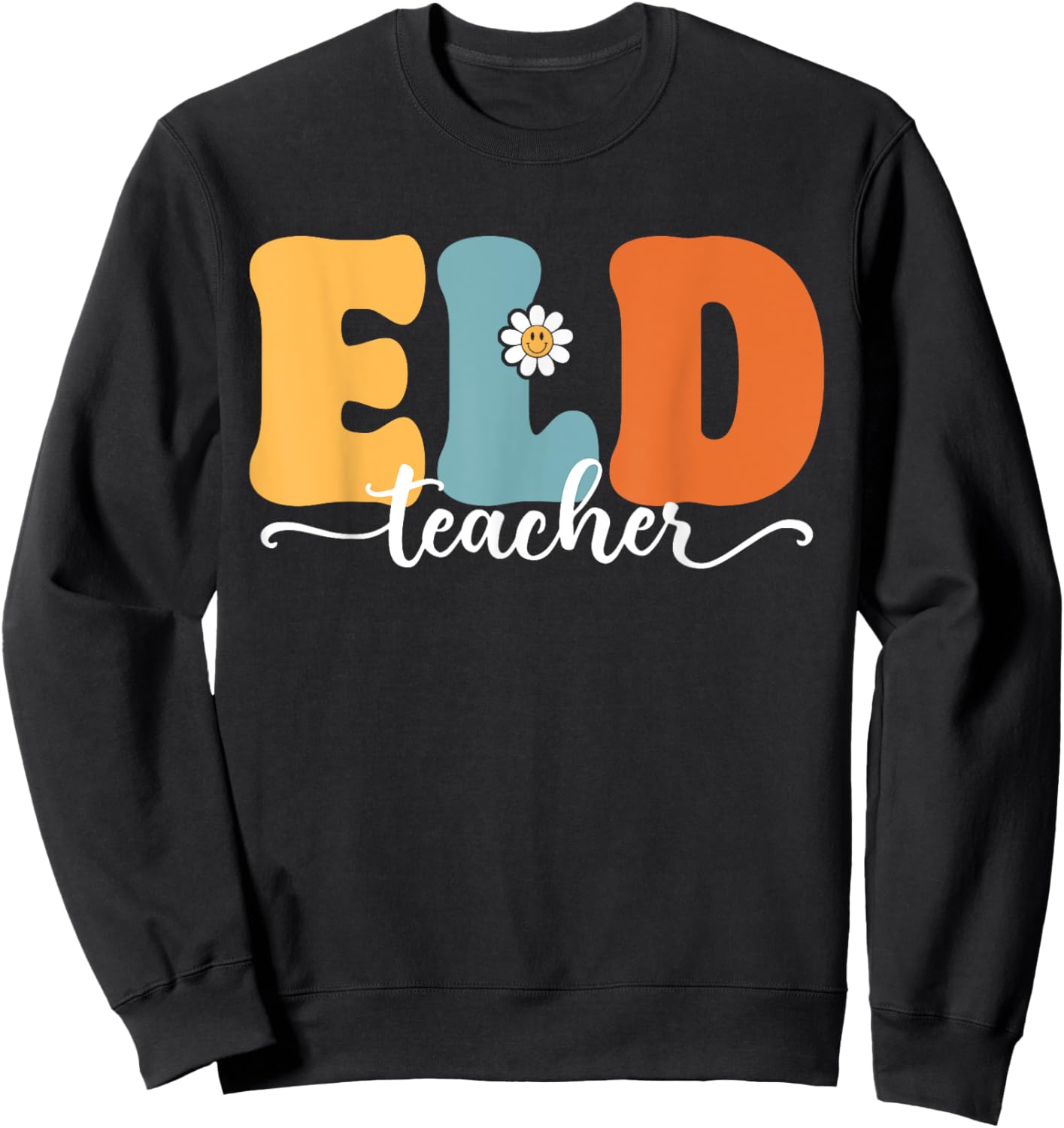 ELD Teacher Funny Back To School Teachers Students Women Sweatshirt - Sweatshirt | Black
