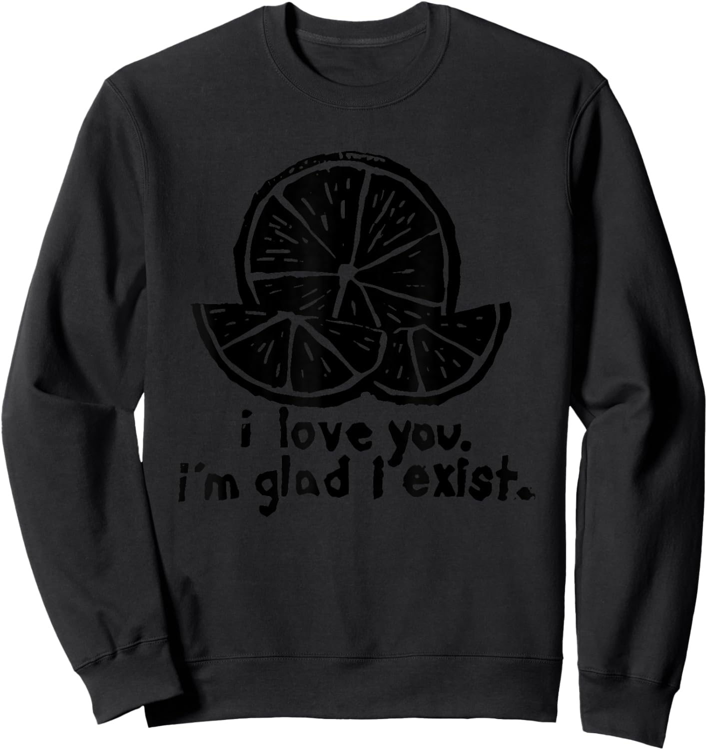 I Love You I’m Glad I Exist Sweatshirt - Sweatshirt | Black