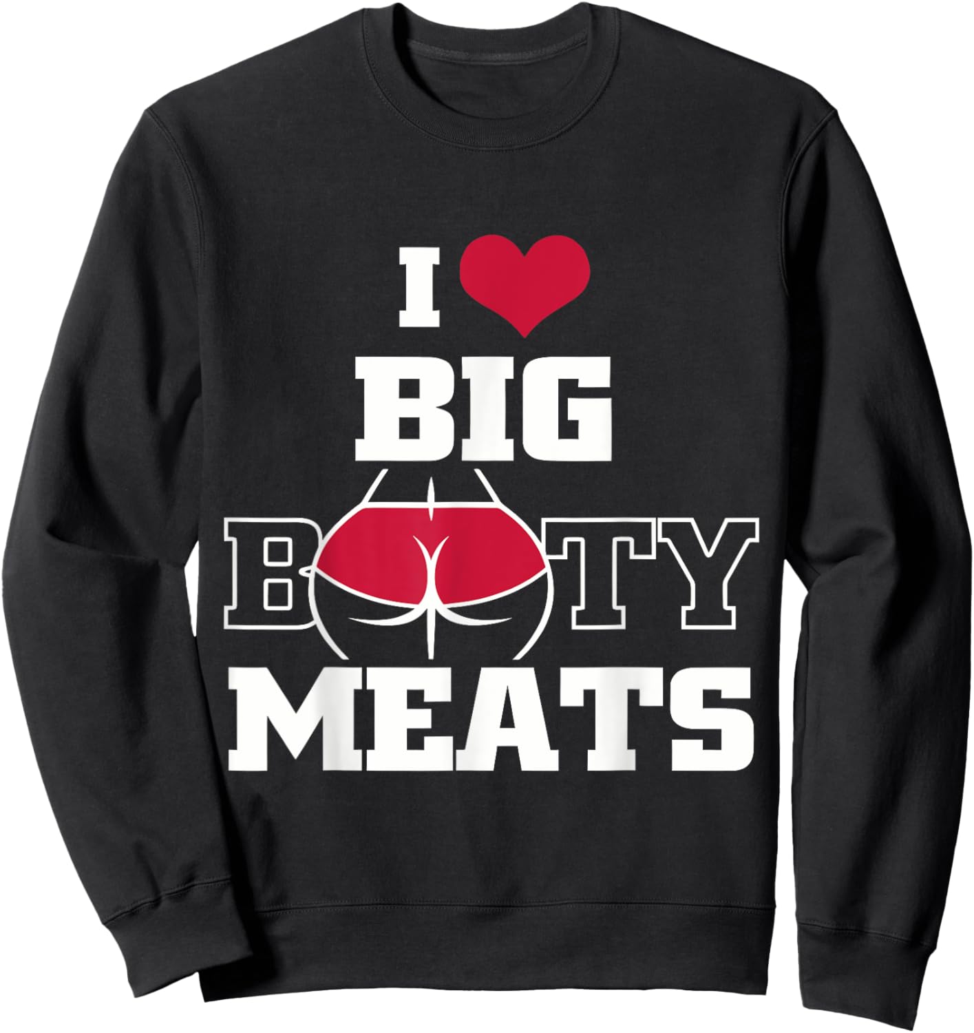 I Love Big Booty Meats Funny Design Sweatshirt - Sweatshirt | Black