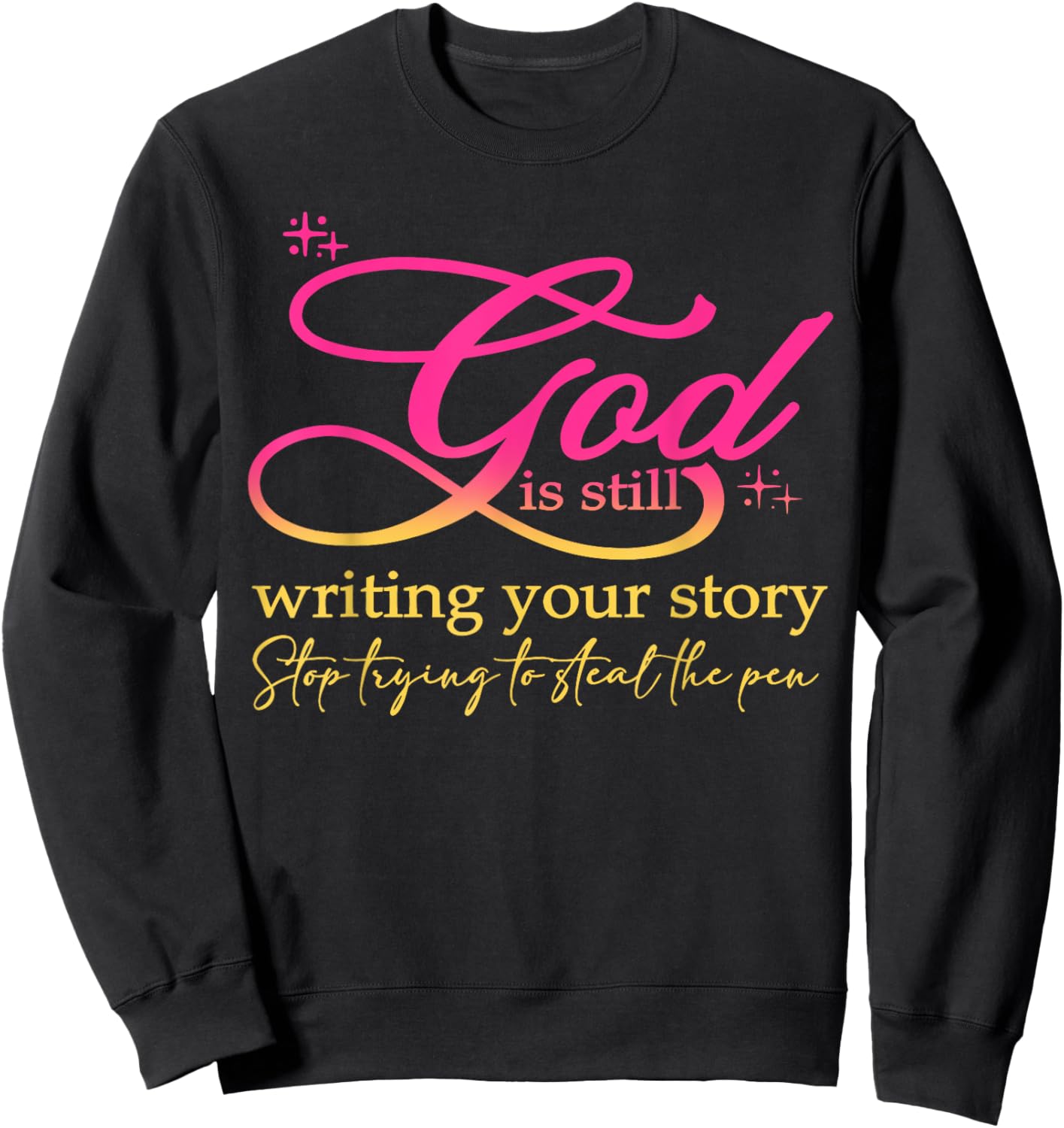 God Is Still Writing Your Story Stop Trying Christian Sweatshirt - Sweatshirt | Black