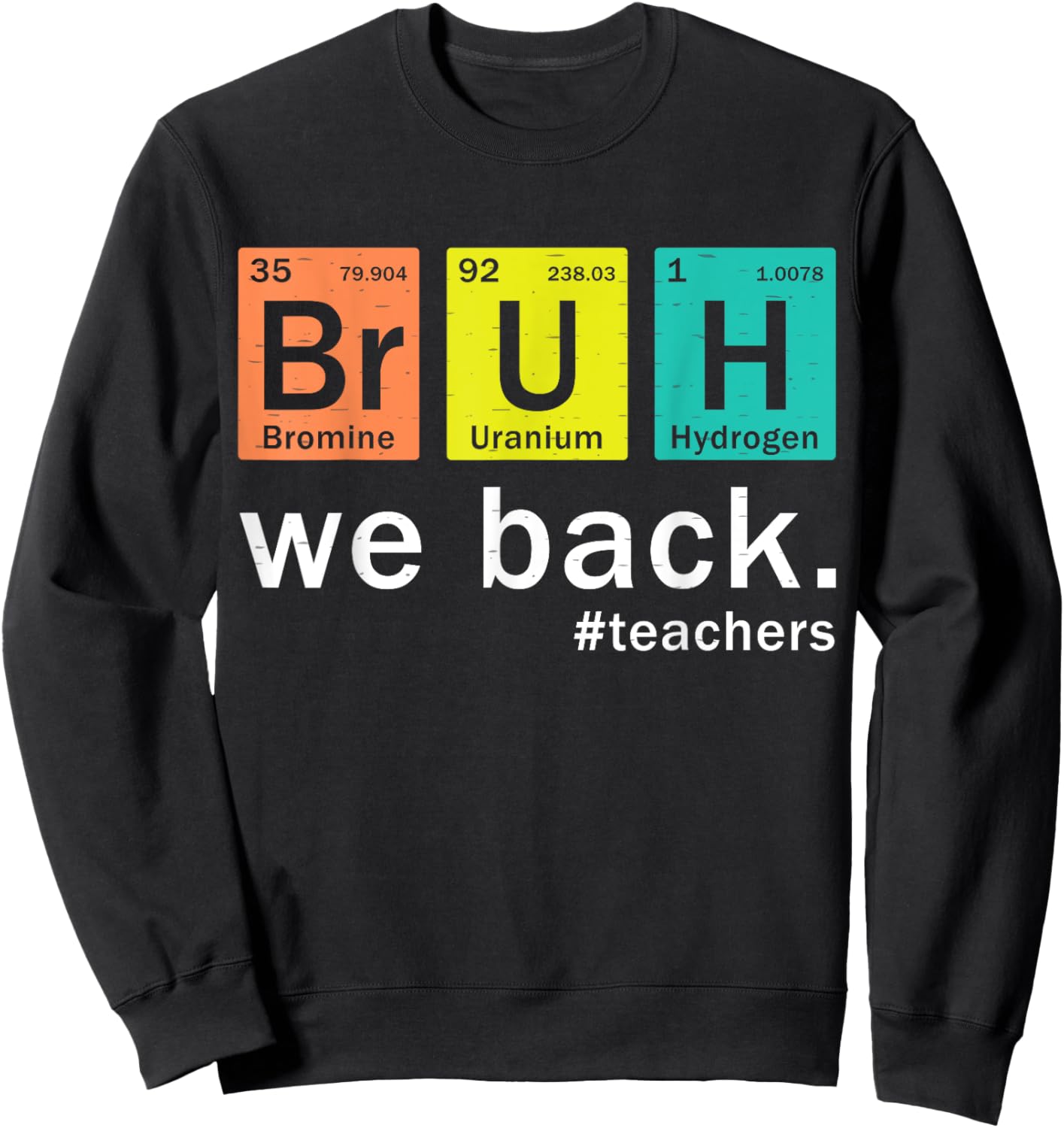 Teacher Bruh We Back To School in Periodic Table Elements Sweatshirt - Sweatshirt | Black