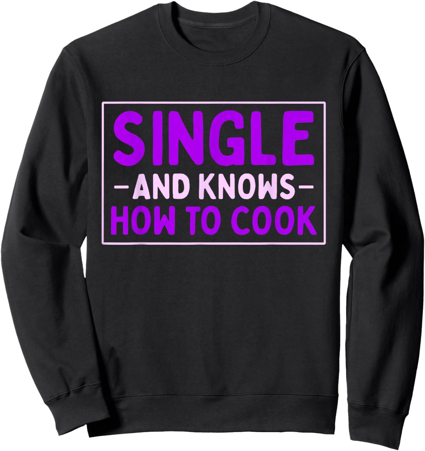 Single And Knows How To Cook | Funny Dating Sweatshirt - Sweatshirt | Black
