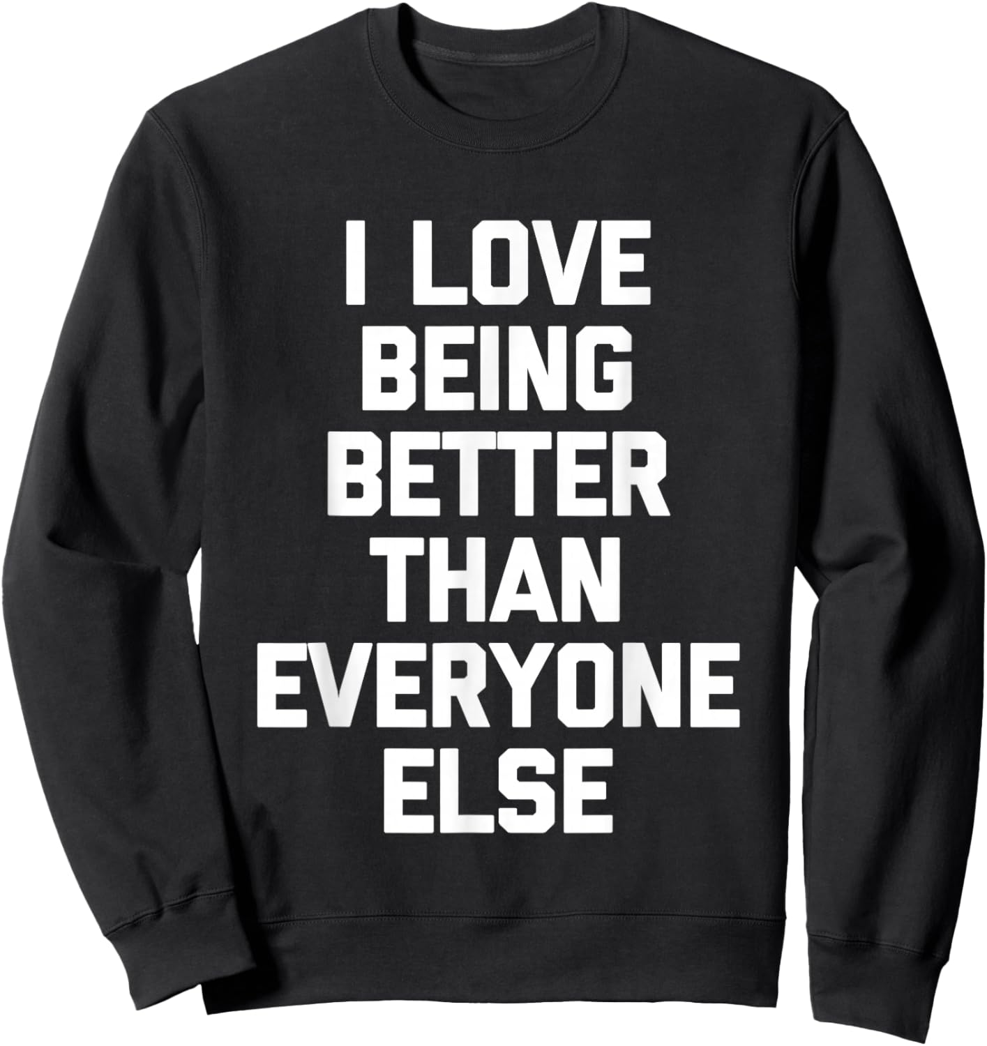 I Love Being Better Than Everyone Else -Fun Saying Sarcastic Sweatshirt - Sweatshirt | Black