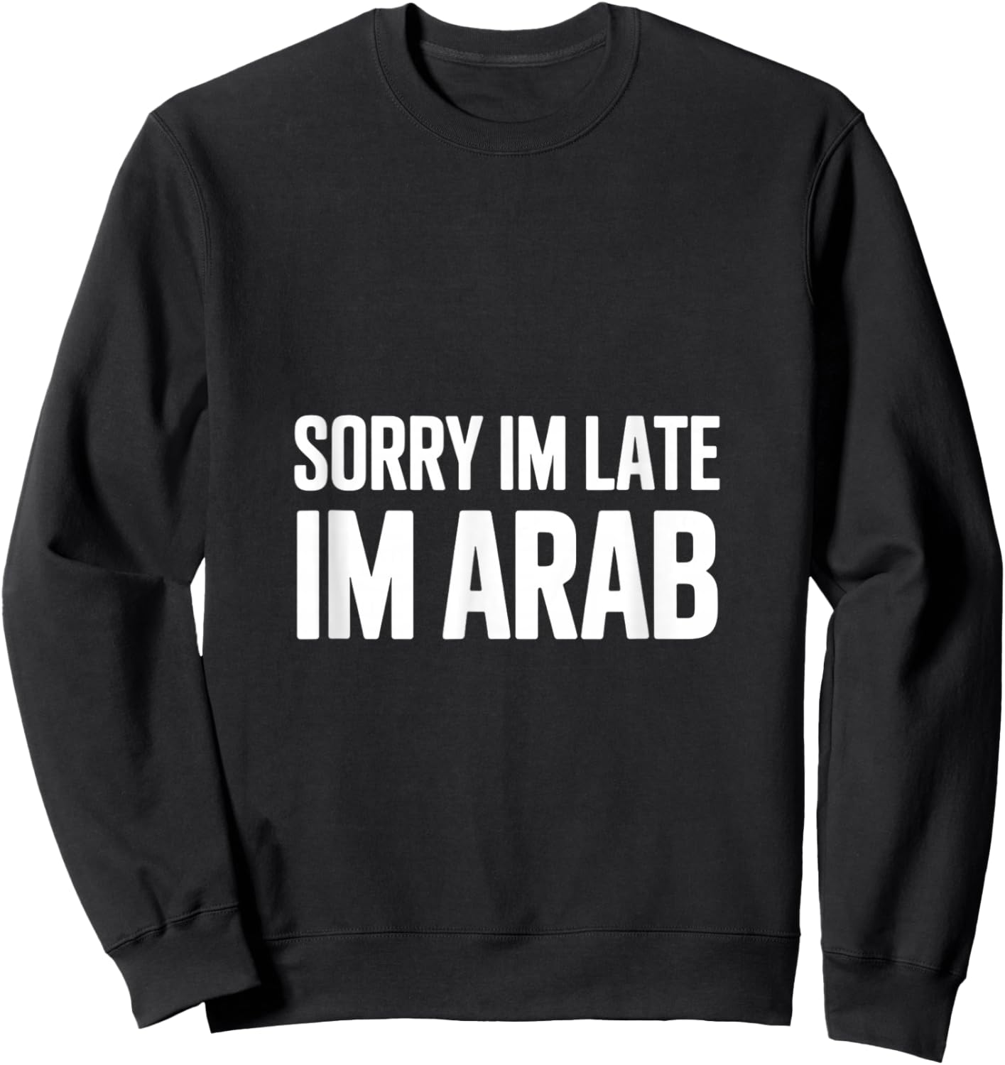 Sorry Im Late Im Arab Funny Saying Women Men Sweatshirt - Sweatshirt | Black