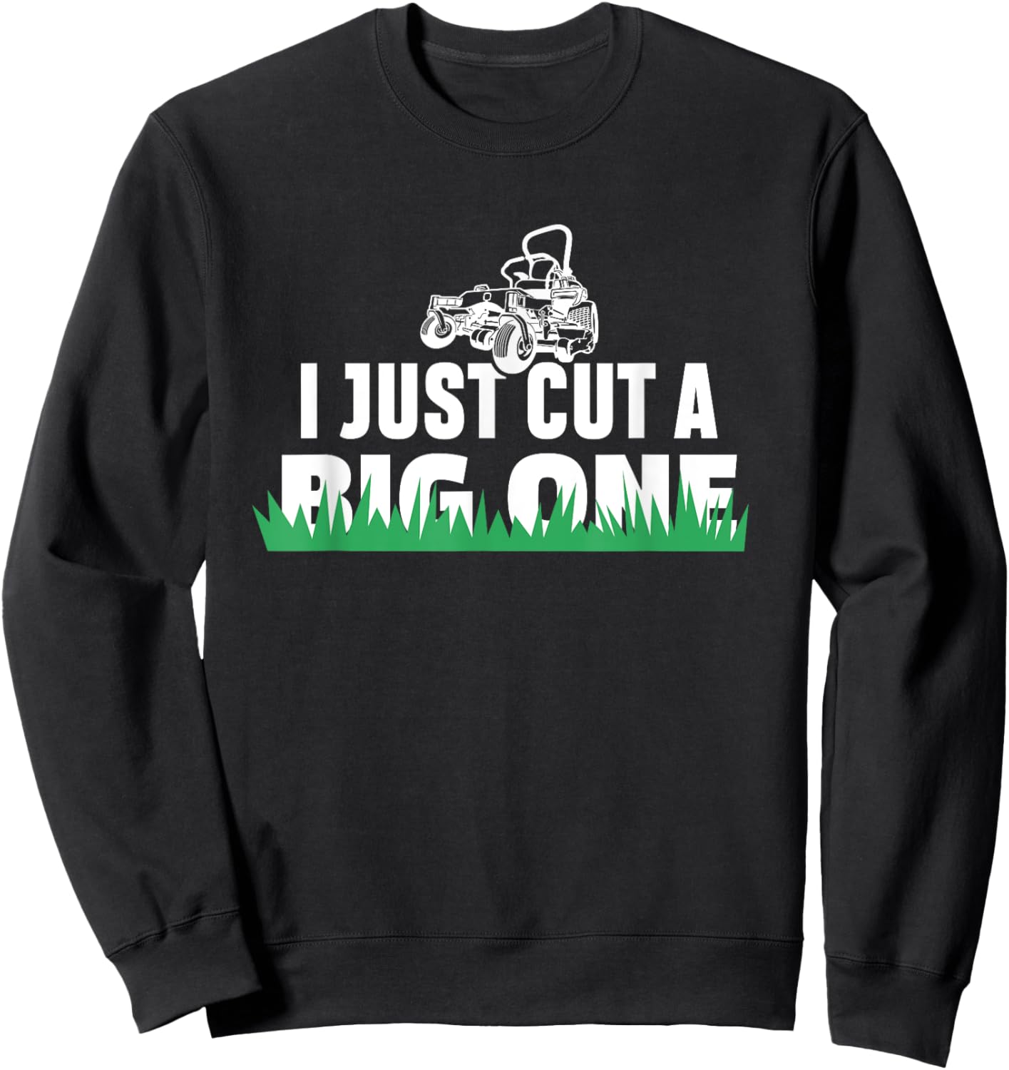 Funny I Just Cut A Big One Grass Cutting Lawn Care weeding Sweatshirt - Sweatshirt | Black