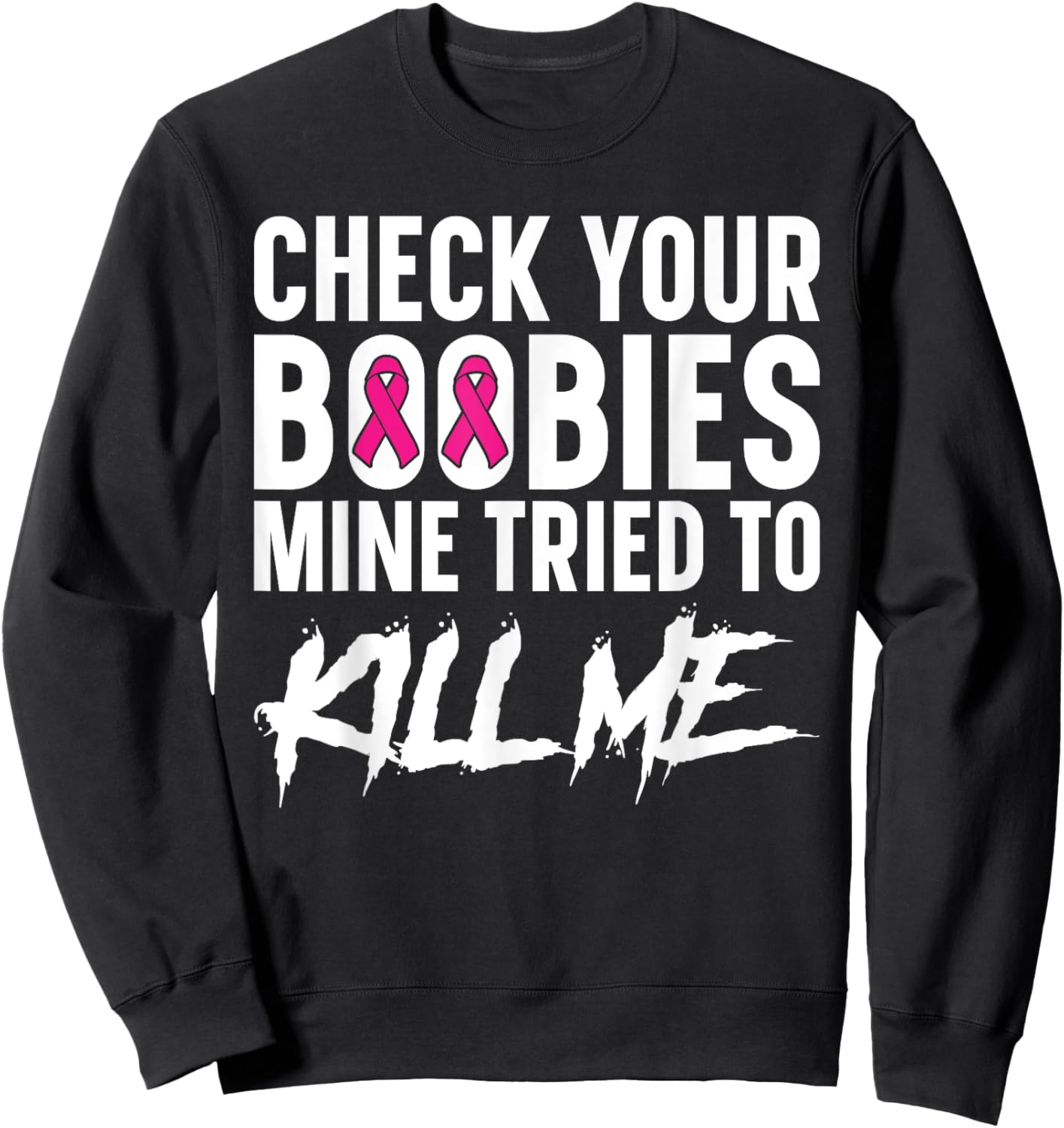 Check Your Boobies Mine Tried to Kill Me Breast Cancer Sweatshirt - Sweatshirt | Black